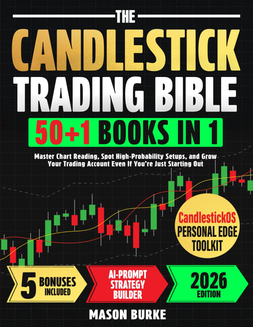 The Candlestick Trading Bible: Master Chart Reading, Spot High-Probability Setups, and Grow Your Trading Account Even If You&rsquo;Re Just Starting Out