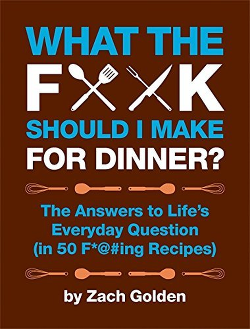 What the F*@# Should I Make for Dinner?: the Answers to Life'S Everyday Question (In 50 F*@#Ing Recipes) image number 2