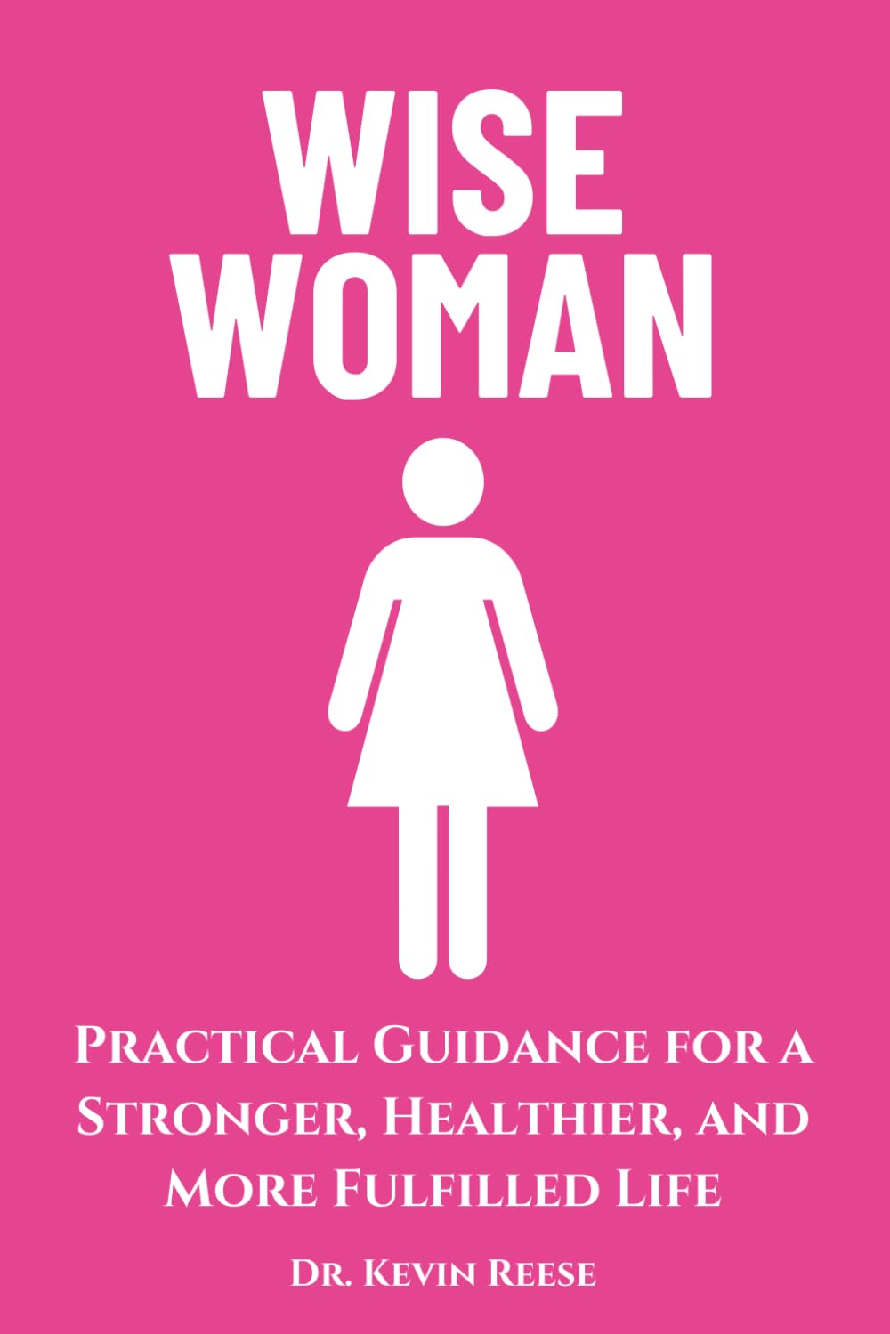 Wise Woman: Practical Guidance for a Stronger, Healthier, and More Fulfilled Life