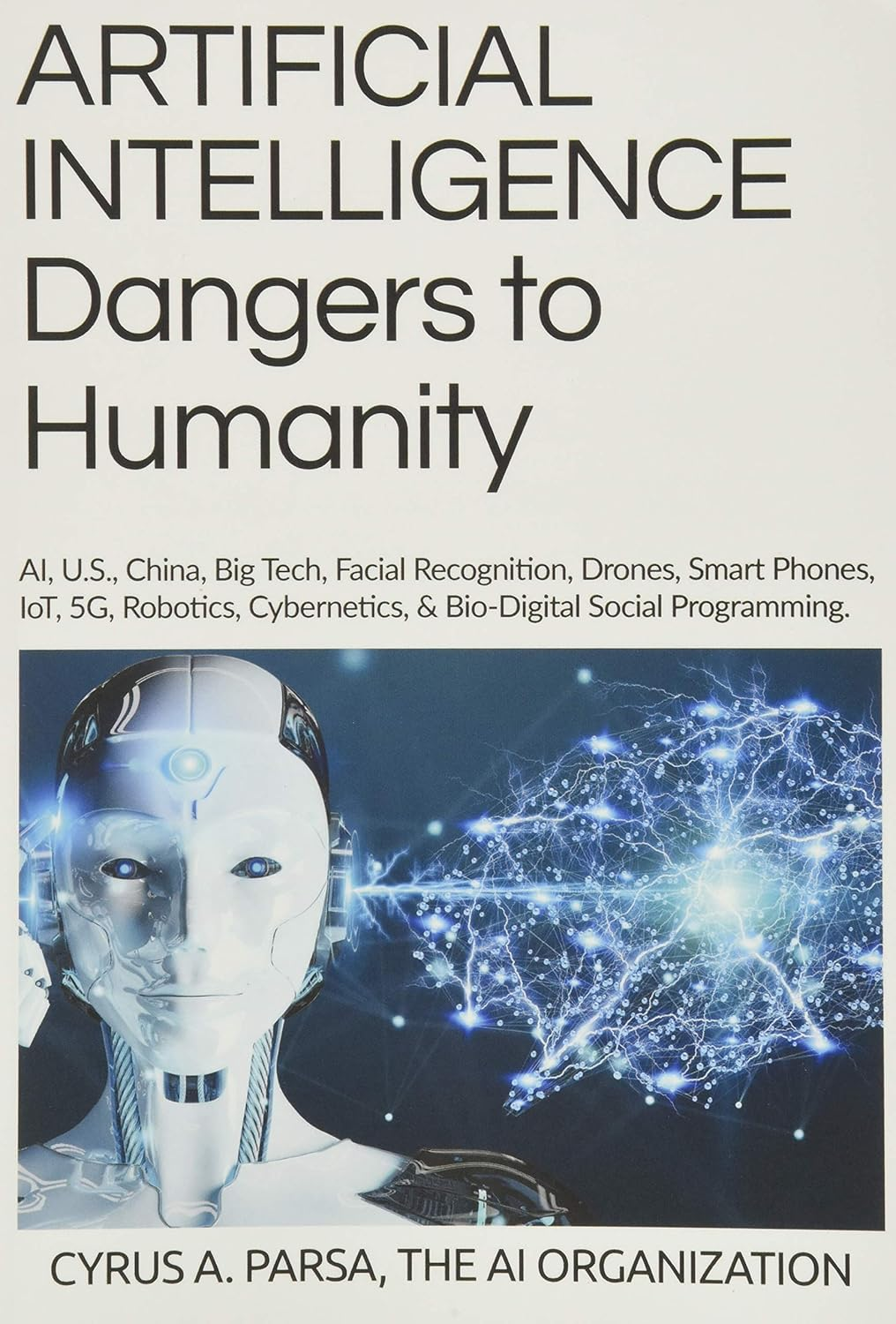 ARTIFICIAL INTELLIGENCE Dangers to Humanity: AI, U. S, China, Big Tech, Facial Recognition, Drones, Smart Phones, Iot, 5G, Robotics, Cybernetics, and Bio-Digital Social Program image number 1
