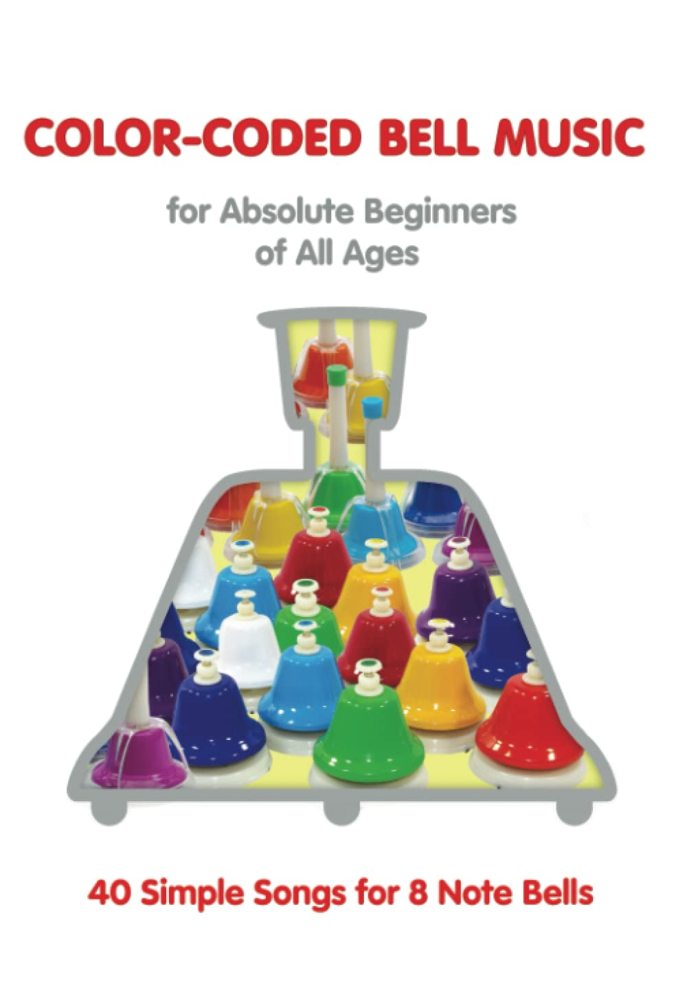 Color-Coded Bell Music for Absolute Beginners of All Ages: 40 Simple Songs for 8 Note Bells