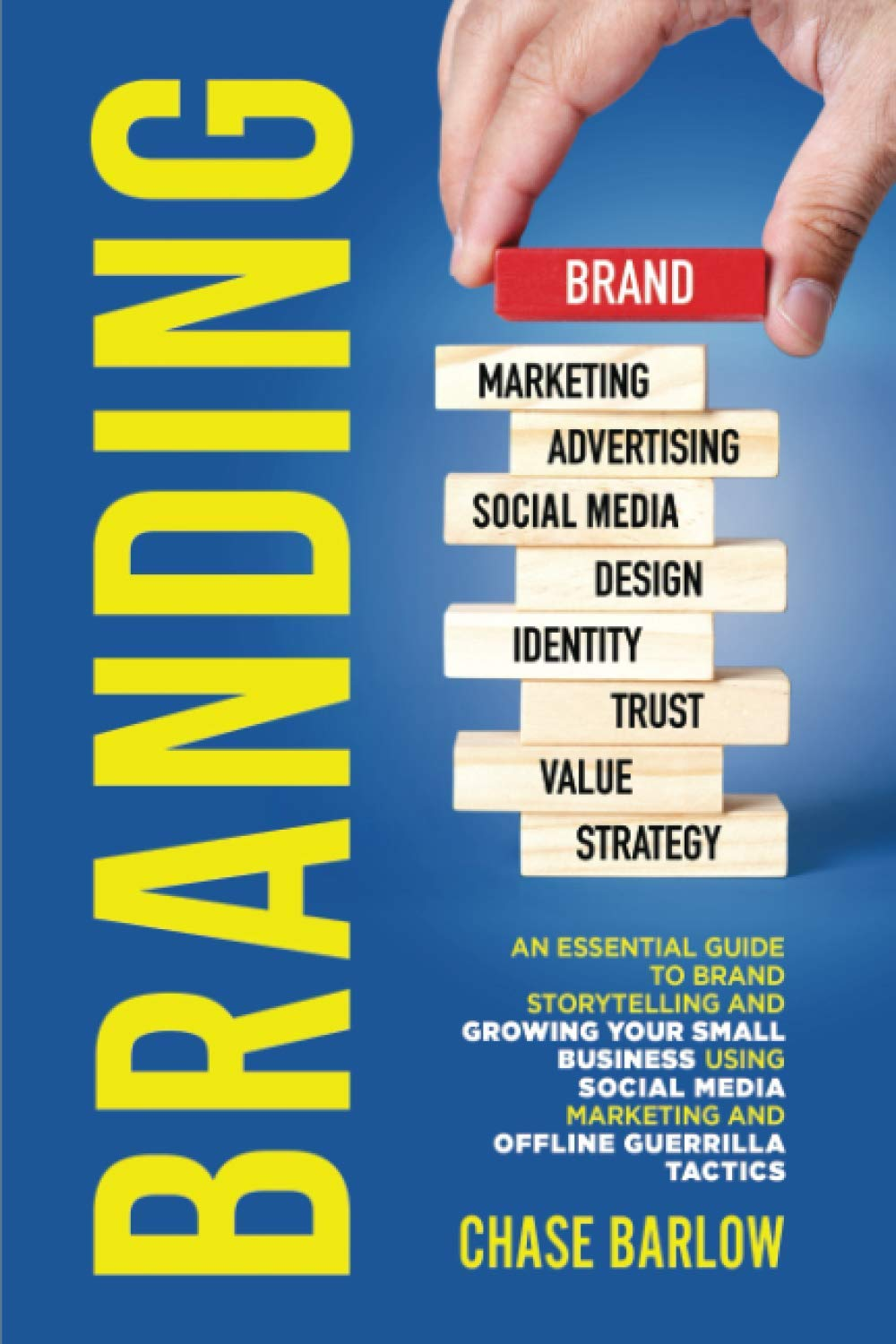 Branding: an Essential Guide to Brand Storytelling and Growing Your Small Business Using Social Media Marketing and Offline Guerrilla Tactics
