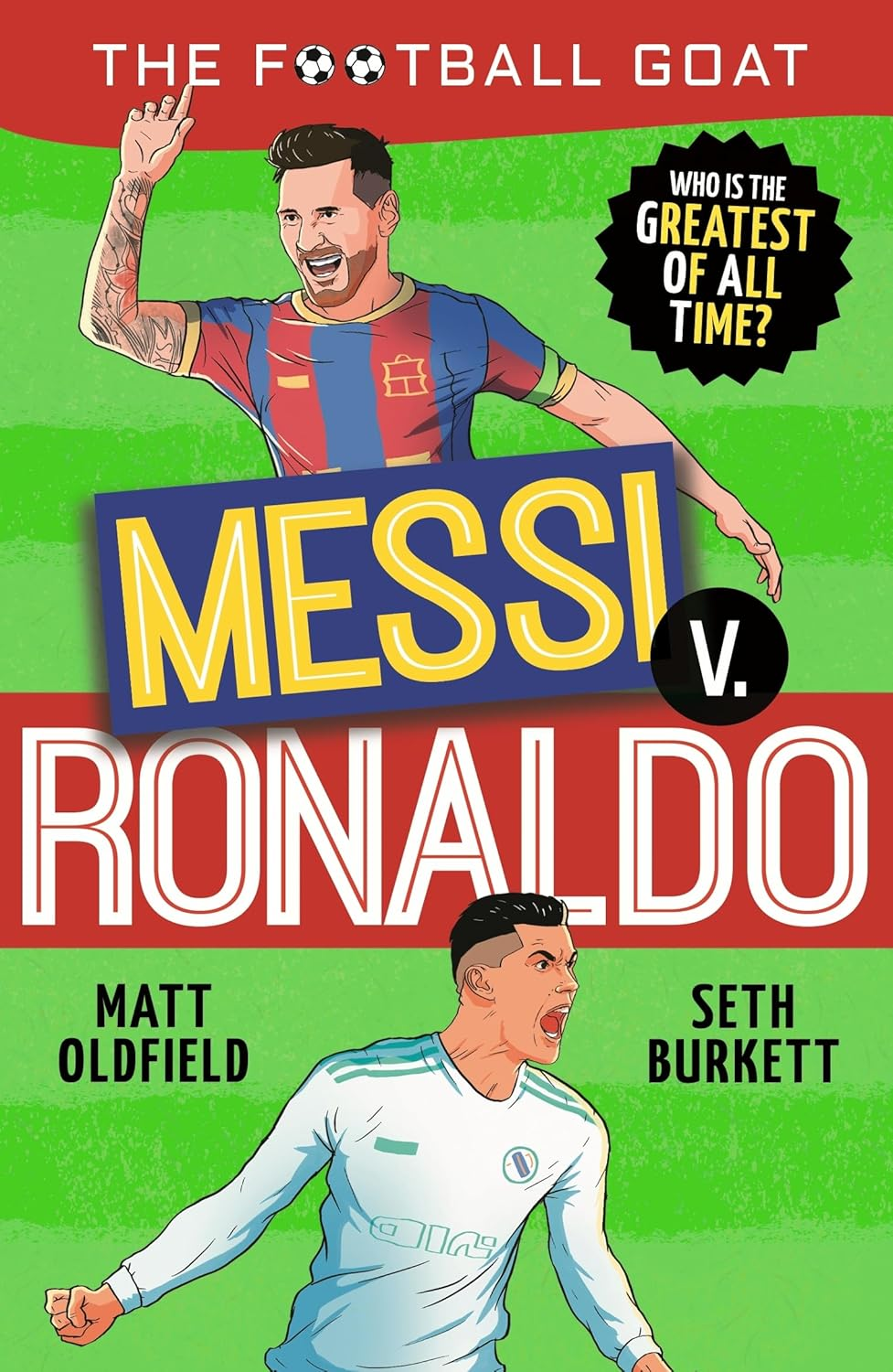 The Football GOAT: Messi V. Ronaldo: Who Is the Greatest of All Time?
