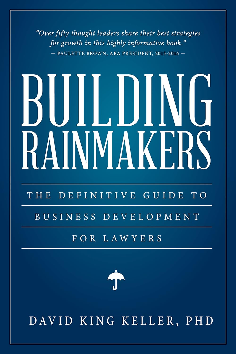 Building Rainmakers: the Definitive Guide to Business Development for Lawyers