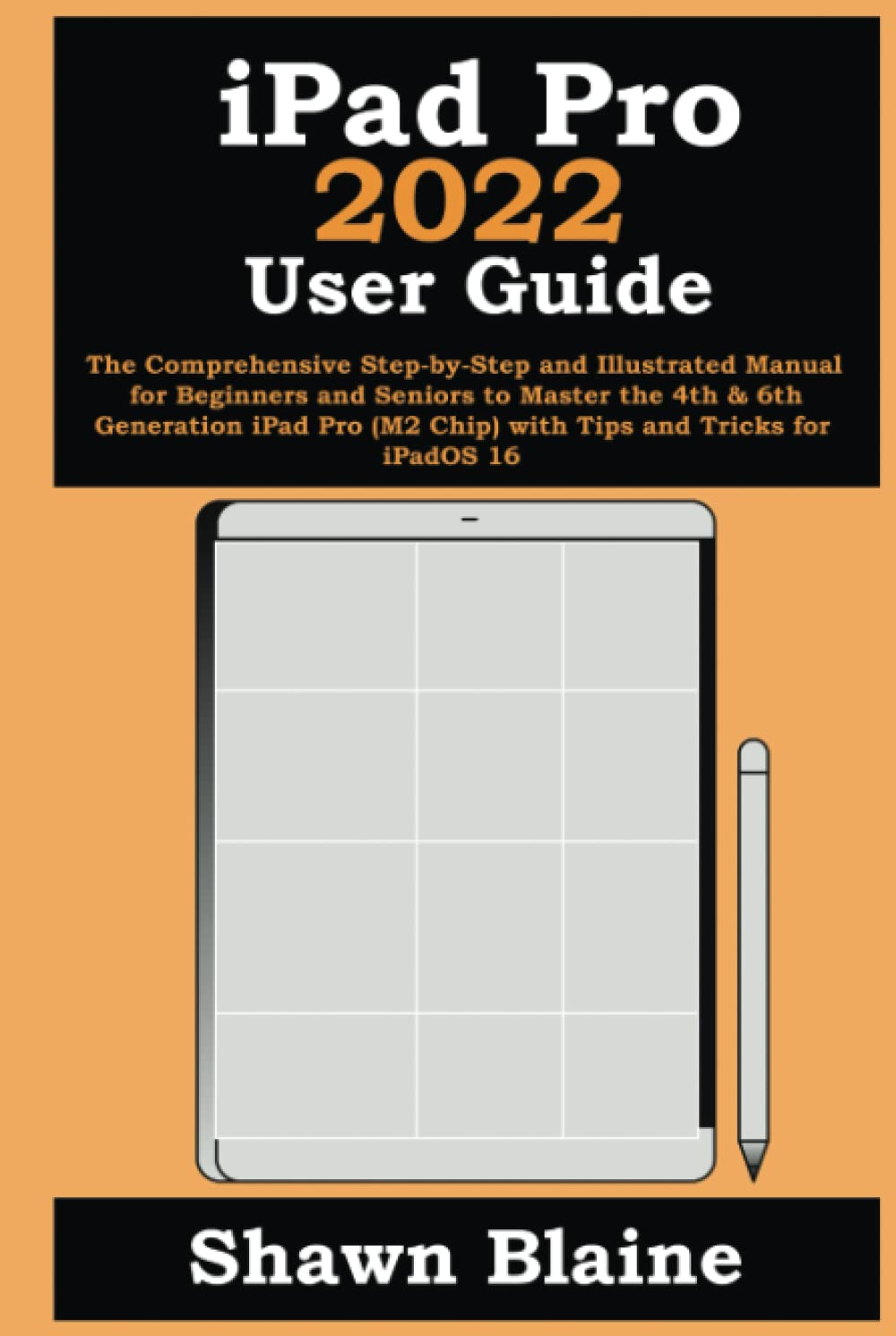 Ipad Pro 2022 User Guide: the Comprehensive Step-By-Step and Illustrated Manual for Beginners and Seniors to Master the 4Th & 6Th Generation Ipad Pro (M2 Chip) with Tips and Tricks for Ipados 16 image number 1