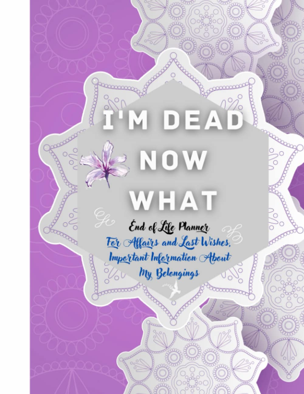 I'M Dead Now What: End of Life Planner for Affairs and Last Wishes, Important Information about My Belongings image number 1
