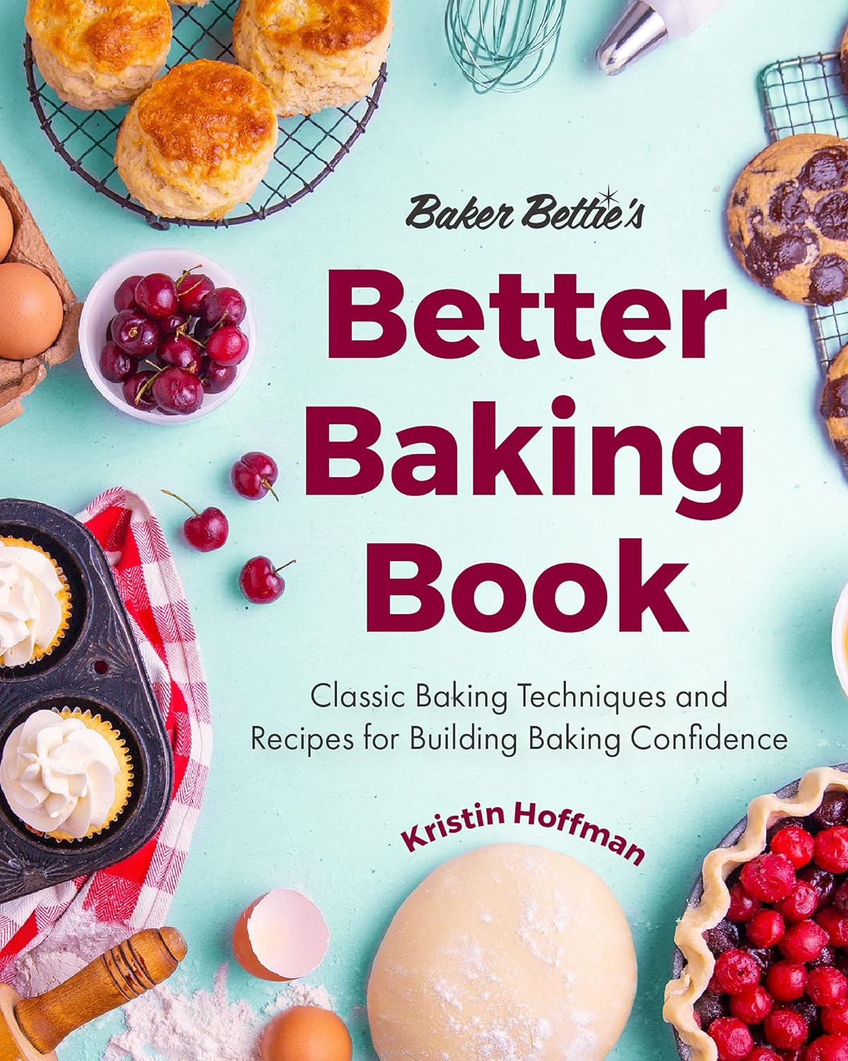 Baker Bettie'S Better Baking Book: Classic Baking Techniques and Recipes for Building Baking Confidence (Cake Decorating, Pastry Recipes, Baking Classes) (Birthday Gift for Her)