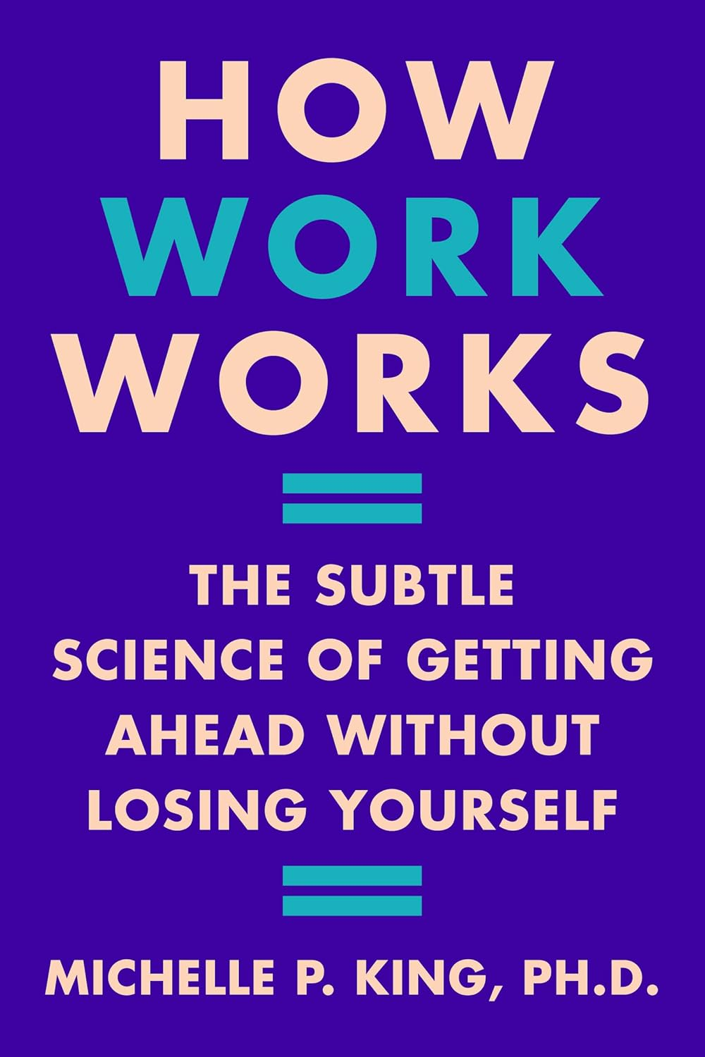 How Work Works: the Subtle Science of Getting Ahead without Losing Yourself