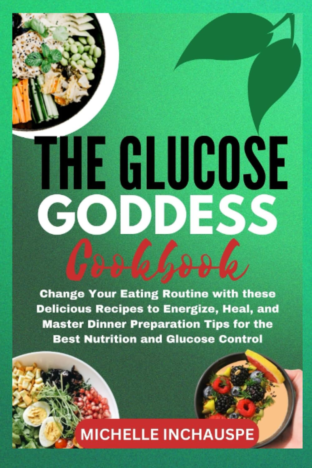 THE GLUCOSE GODDESS COOKBOOK: Change Your Eating Routine with These Delicious Recipes to Energize, Heal, and Master Dinner Preparation Tips for the Best Nutrition and Glucose Control image number 1