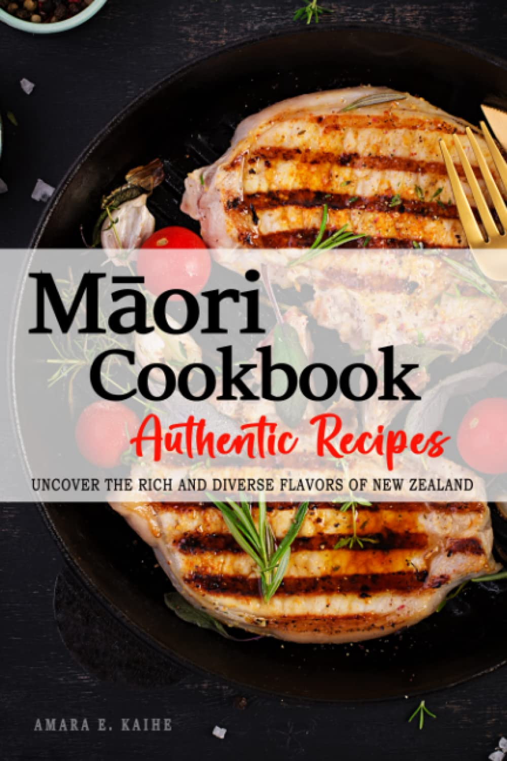 Māori Cookbook - Uncover the Rich and Diverse Flavors of New Zealand: the Collection of Traditional and Authentic Māori Recipes Passed down from Generations image number 1