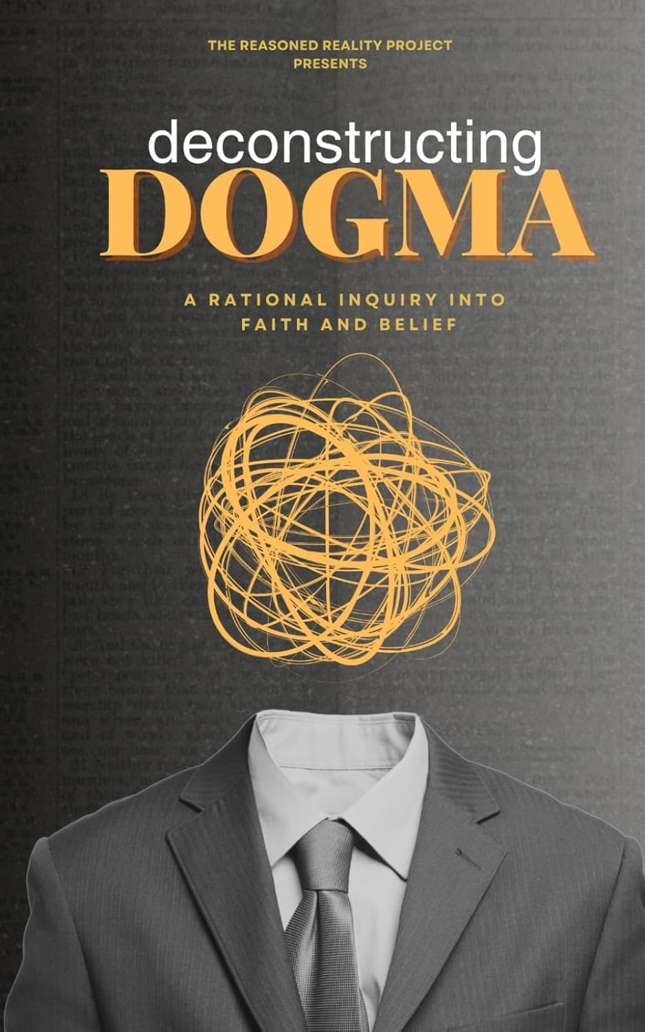 Deconstructing Dogma: a Rational Inquiry into Faith and Belief