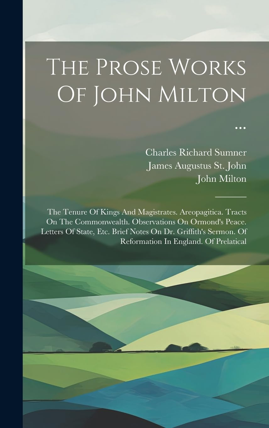 The Prose Works of John Milton ...: the Tenure of Kings and Magistrates. Areopagitica. Tracts on the Commonwealth. Observations on Ormond'S Peace. ... of Reformation in England. of Prelatical image number 2