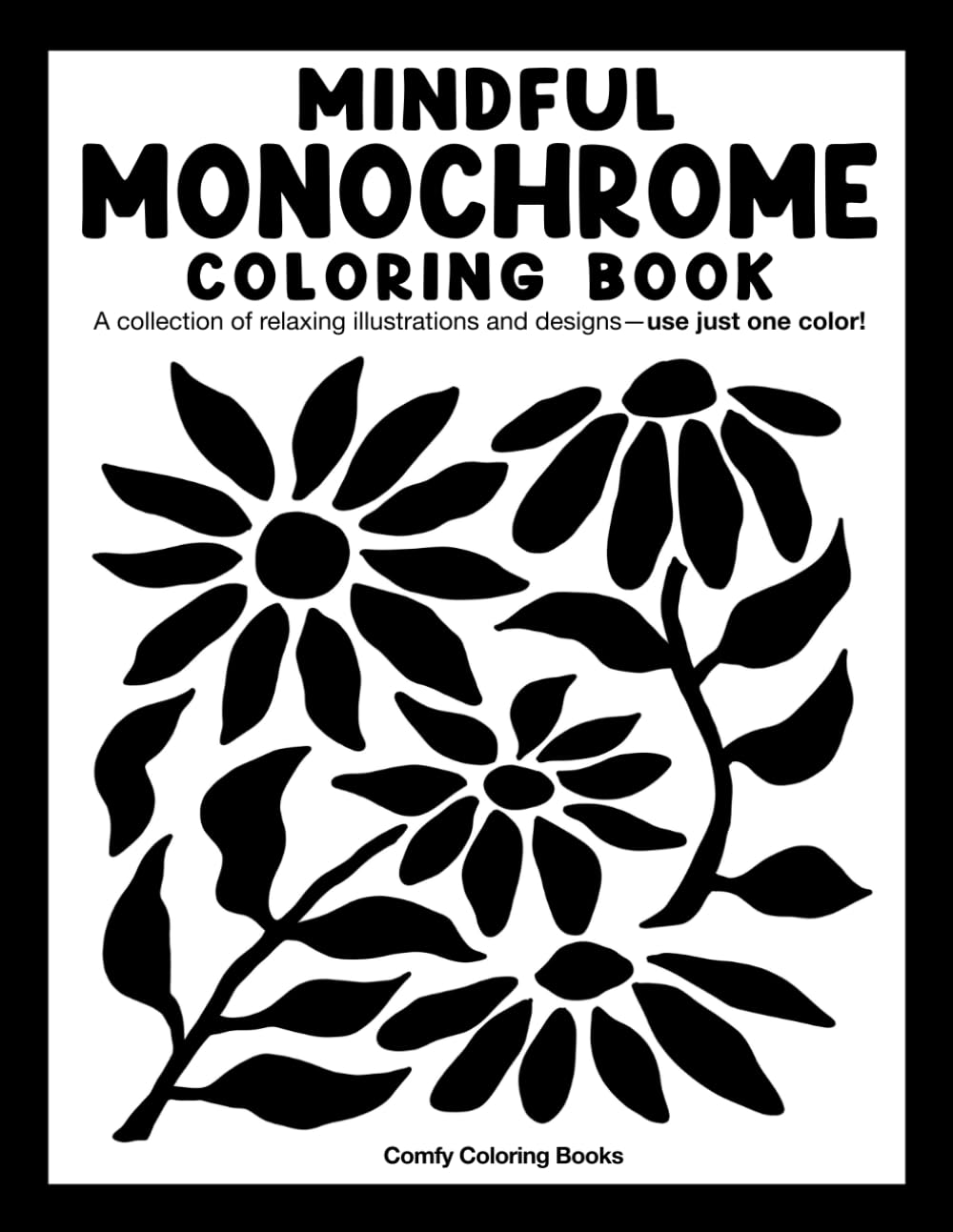 Mindful Monochrome: Coloring Book with a Collection of Relaxing Illustrations and Designs&mdash;Use Just One Color! for Adults, Kids, and All Ages. image number 1