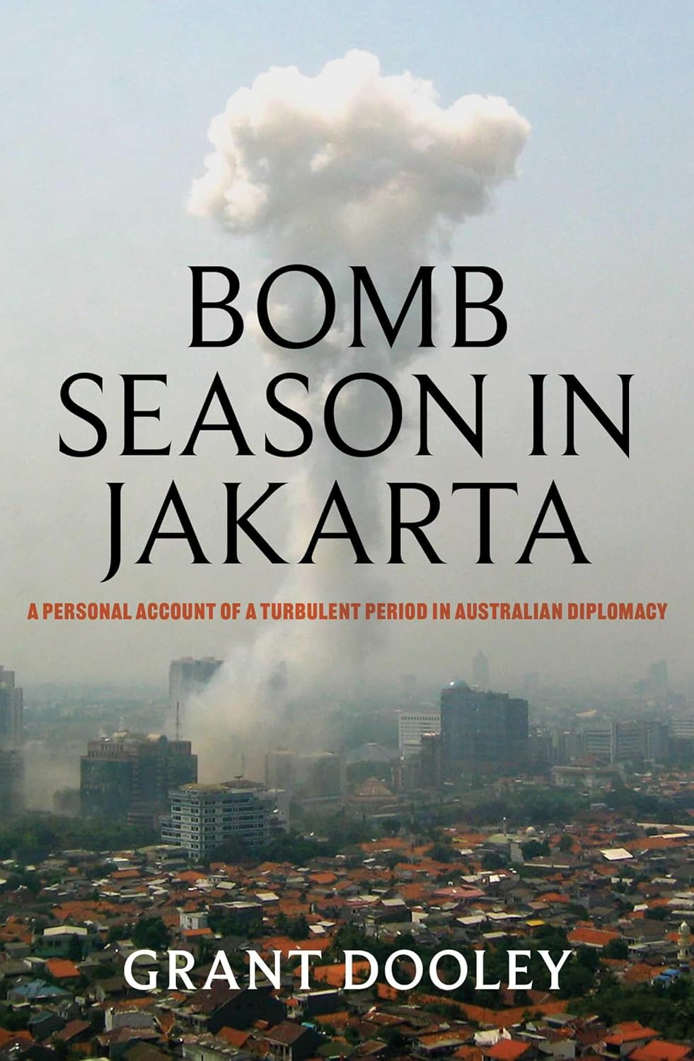 Bomb Season in Jakarta: a Personal Account of a Turbulent Period in Australian Diplomacy
