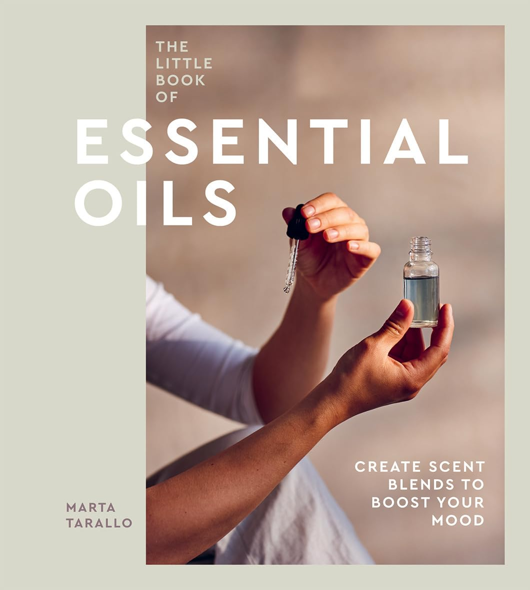 The Little Book of Essential Oils: an Introduction to Choosing, Using and Blending Oils