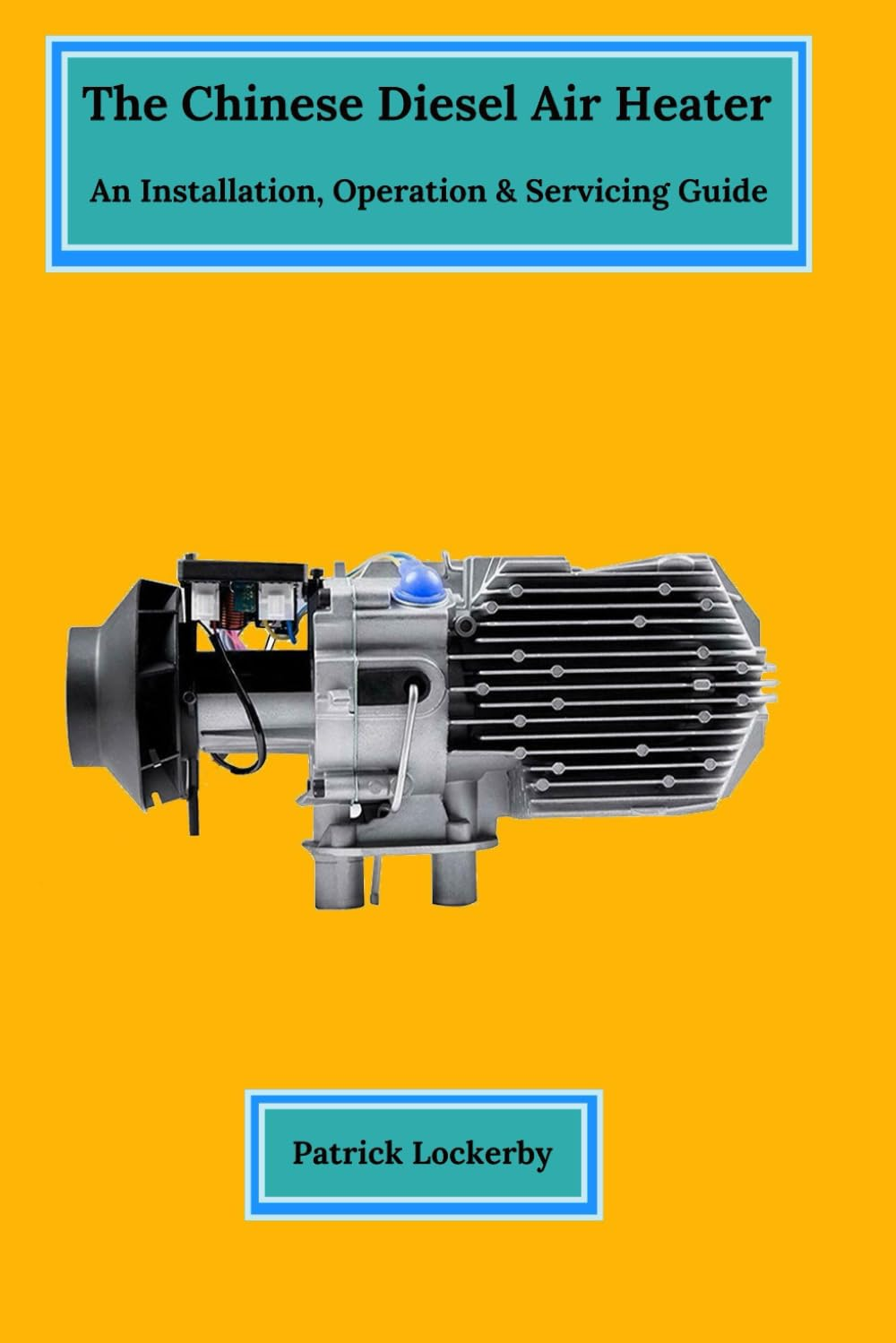 The Chinese Diesel Air Heater: an Installation, Operation & Servicing Guide