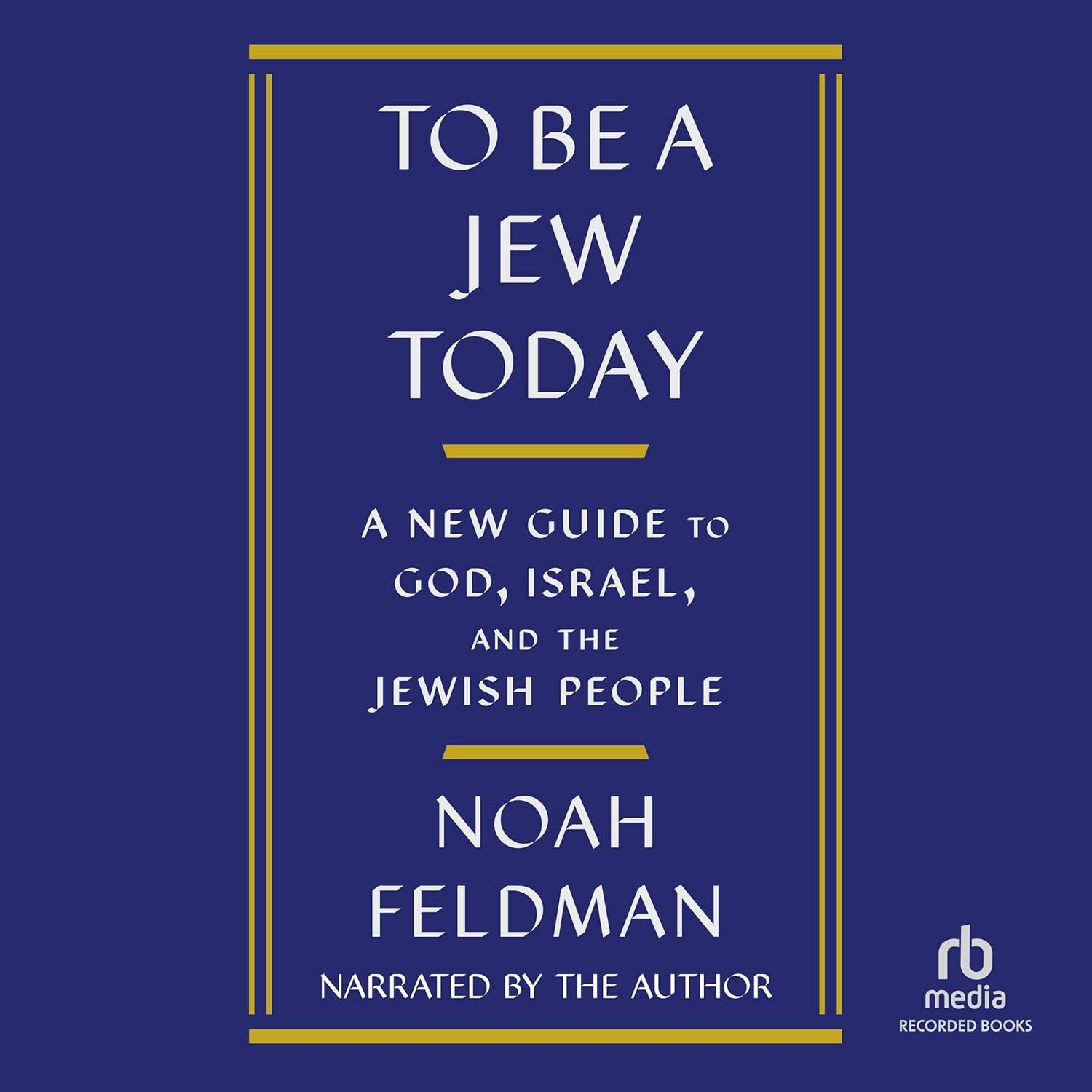 To Be a Jew Today: a New Guide to God, Israel, and the Jewish People