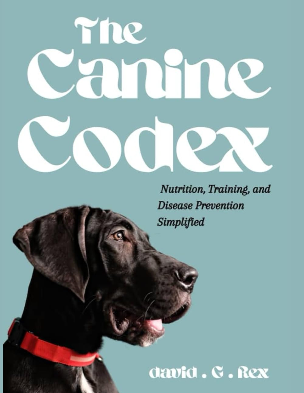 The Canine Codex: Nutrition, Training and Diseases Prevention Simplified