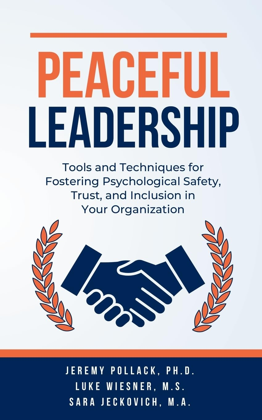 Peaceful Leadership: Tools and Techniques for Fostering Psychological Safety, Trust, and Inclusion in Your Organization