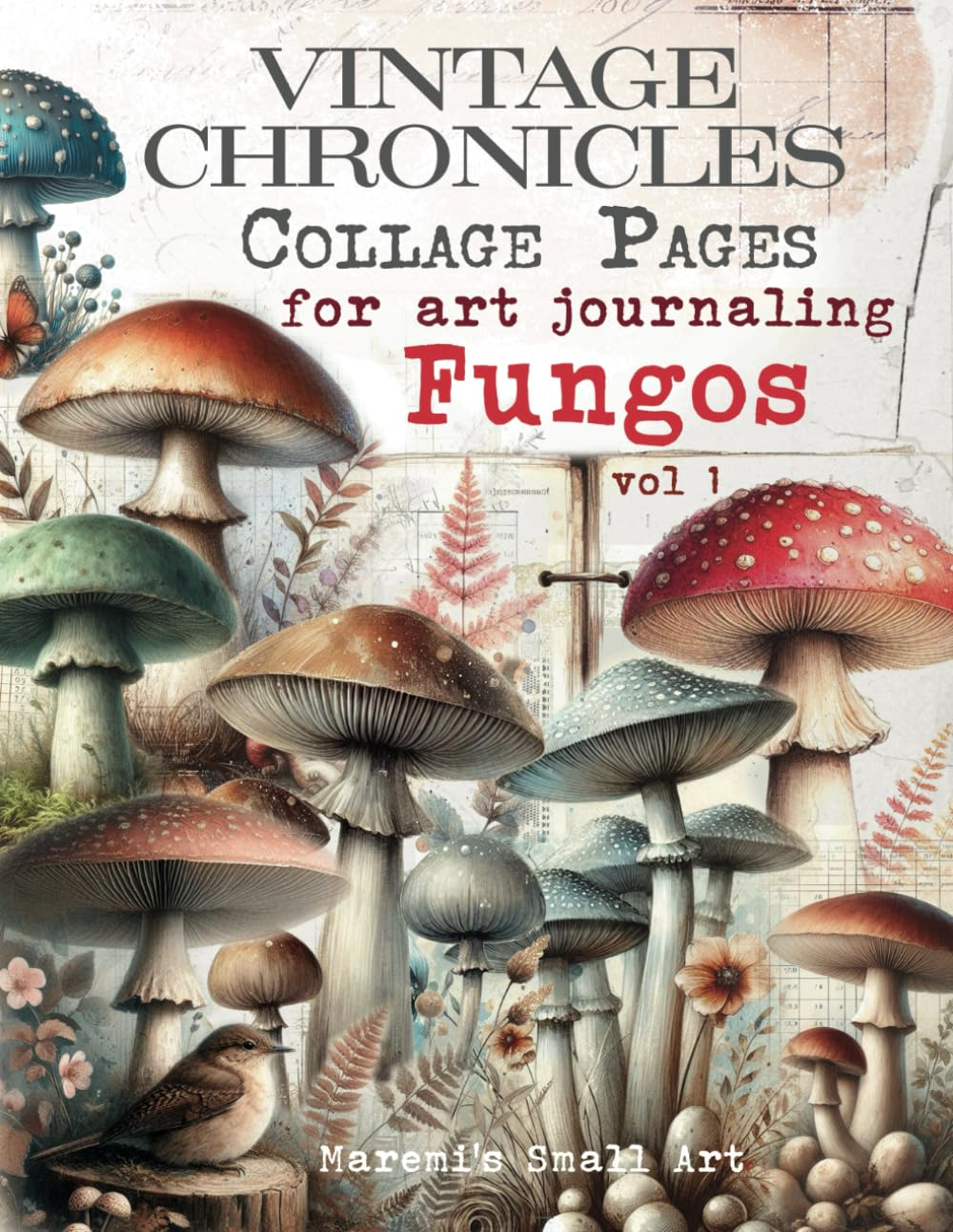 VINTAGE CHRONICLES Collage Pages for Art Journaling, Fungos Vol 1: a Book with 180+ MUSHROOMS Images to Cut Out, Glue and Craft for Cardmaking, Mixed Media & Scrapbook