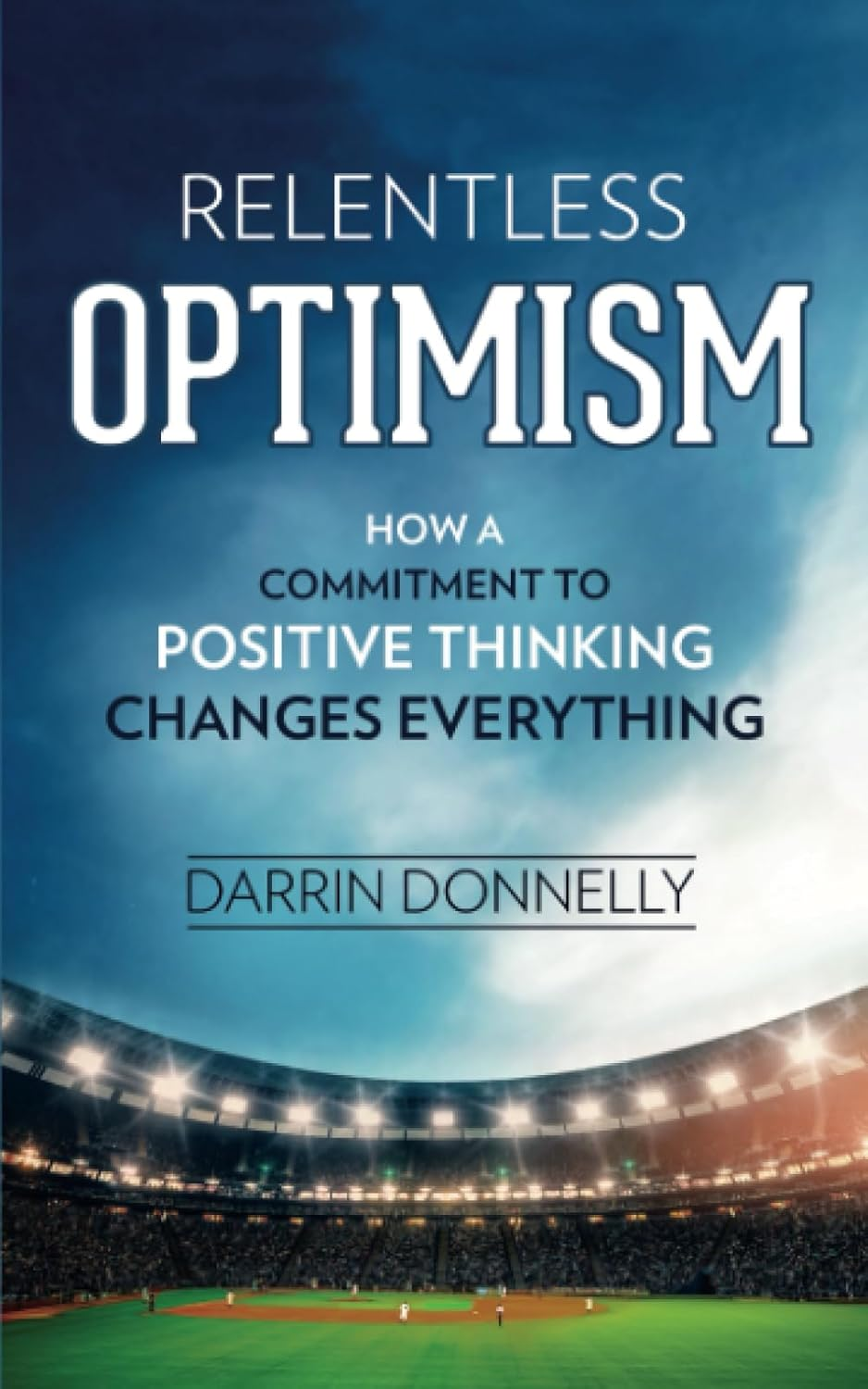 Relentless Optimism: How a Commitment to Positive Thinking Changes Everything: 3