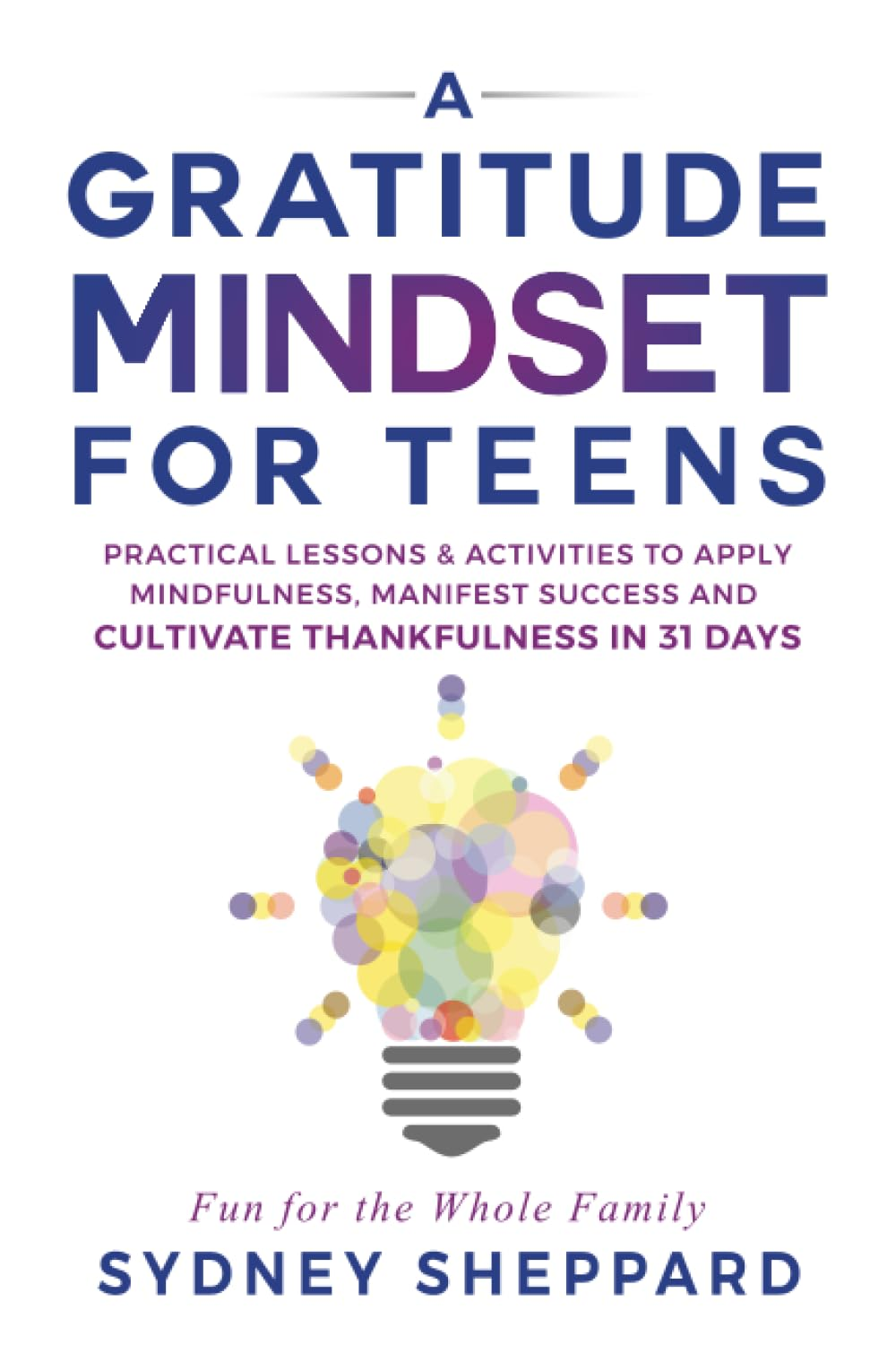 A Gratitude Mindset for Teens: Practical Lessons & Activities to Apply Mindfulness, Manifest Success and Cultivate Thankfulness in 31 Days image number 1