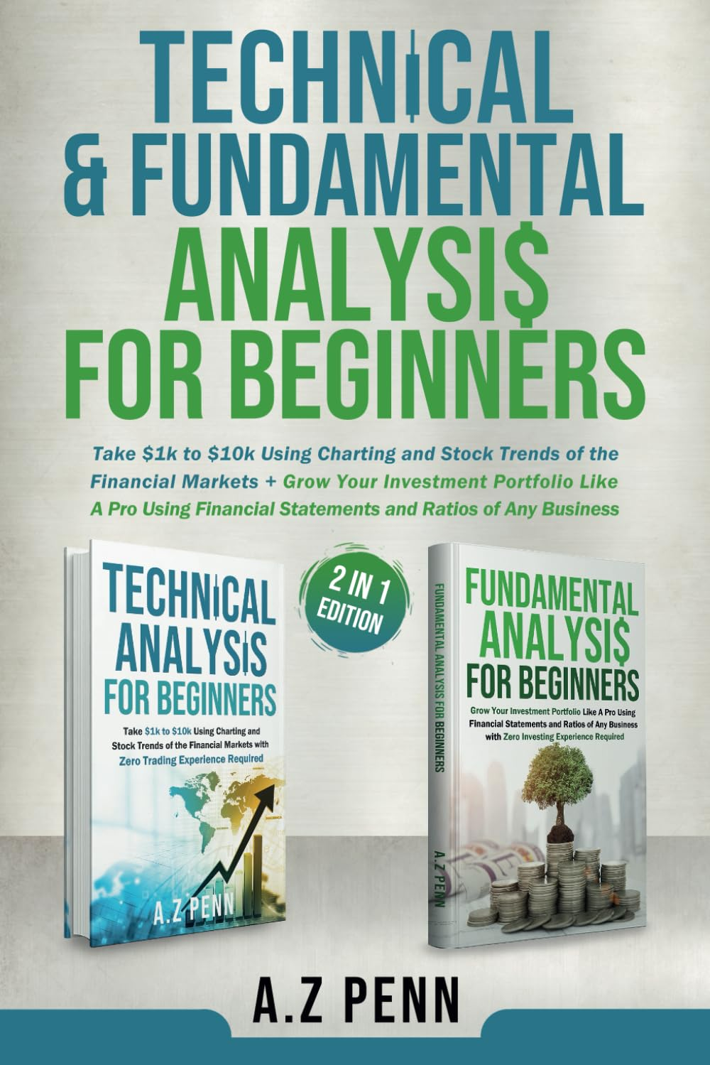 Technical & Fundamental Analysis for Beginners 2 in 1 Edition: Take $1K to $10K Using Charting and Stock Trends of the Financial Markets + Grow Your Investment Portfolio like a Pro