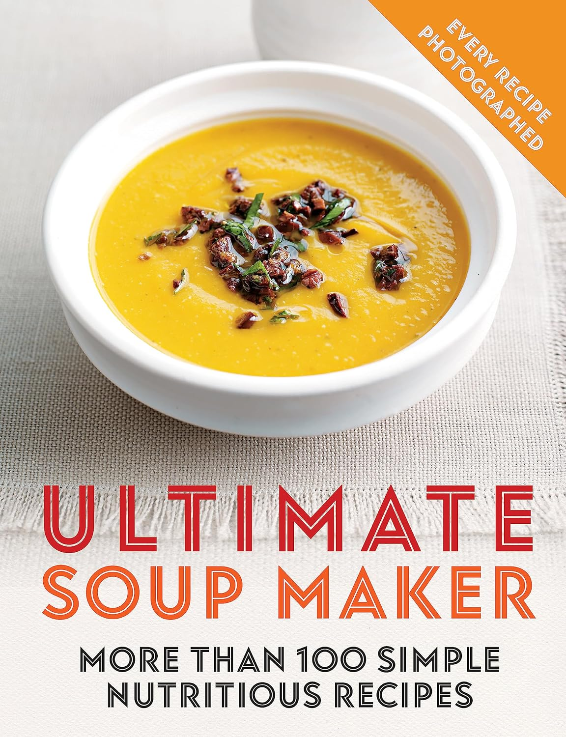 Ultimate Soup Maker: More than 100 Simple, Nutritious Recipes