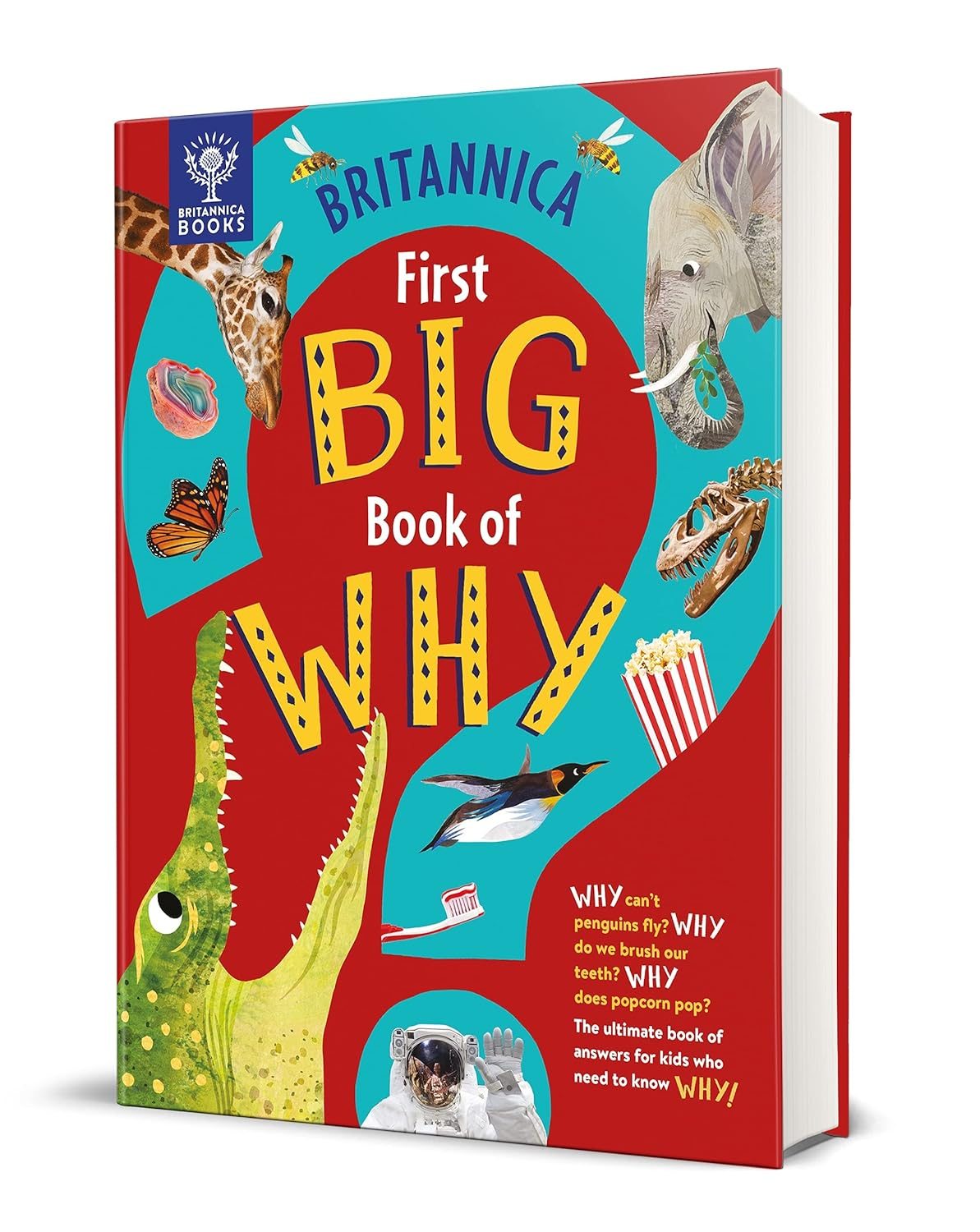 Britannica First Big Book of Why: Why Can'T Penguins Fly? Why Do We Brush Our Teeth? Why Does Popcorn Pop? the Ultimate Book of Answers for Kids Who Need to Know WHY!