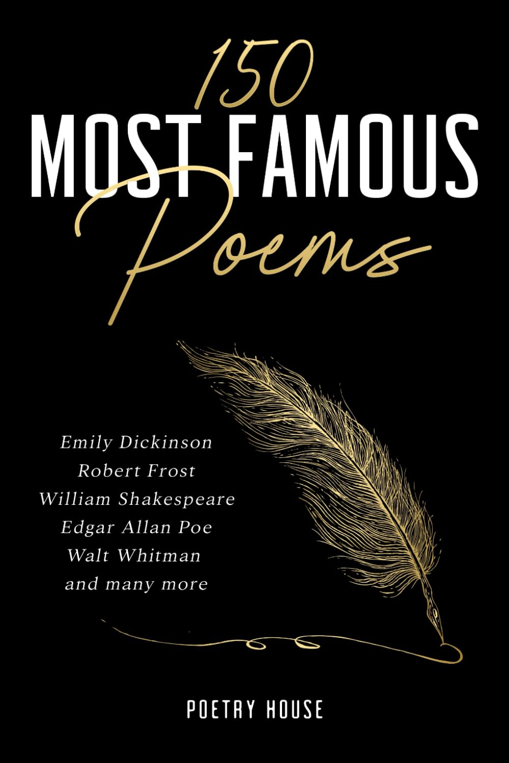 150 Most Famous Poems: Emily Dickinson, Robert Frost, William Shakespeare, Edgar Allan Poe, Walt Whitman and Many More