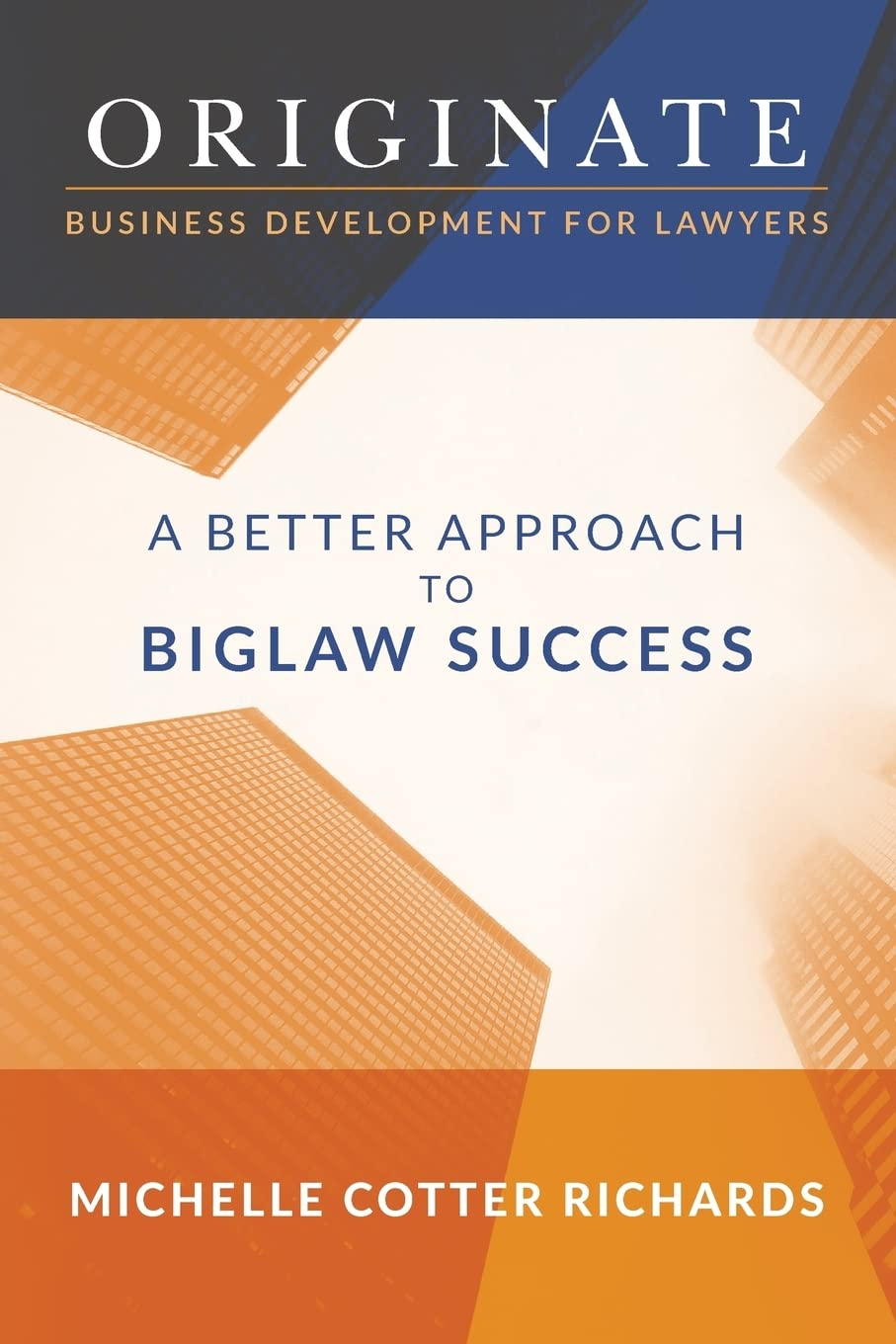 Originate: Business Development for Lawyers: a Better Approach to Biglaw Success