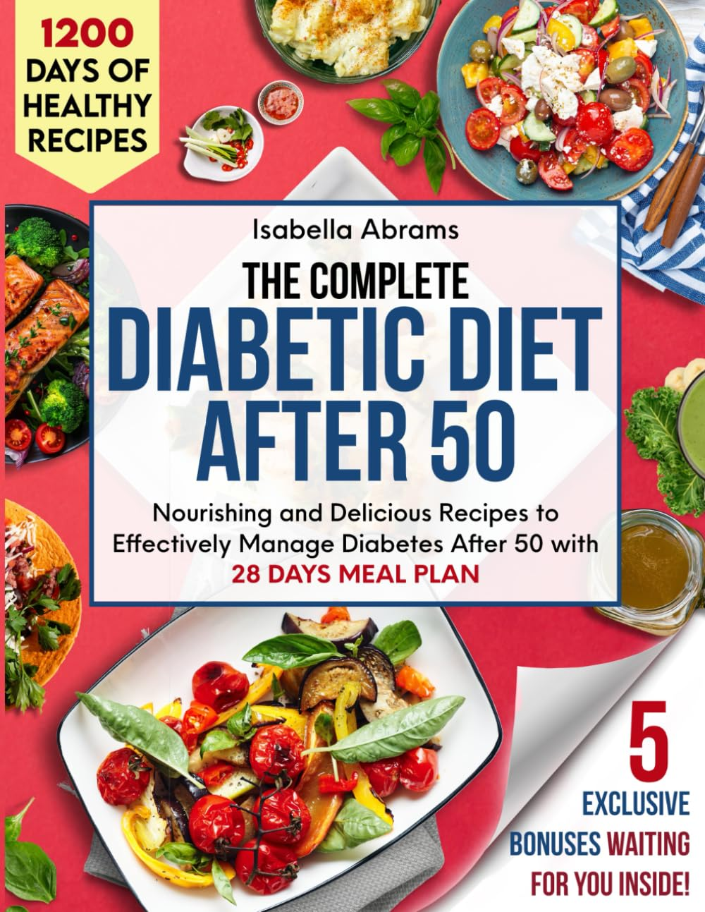 The Complete Diabetic Diet after 50 Cookbook: 1200 Days of Easy Foods Recipes with Food List & Meal Plan for Mastering Prediabetes Type 1 & Type 2 Diabetes | Guide for Adults Seniors & Beginners