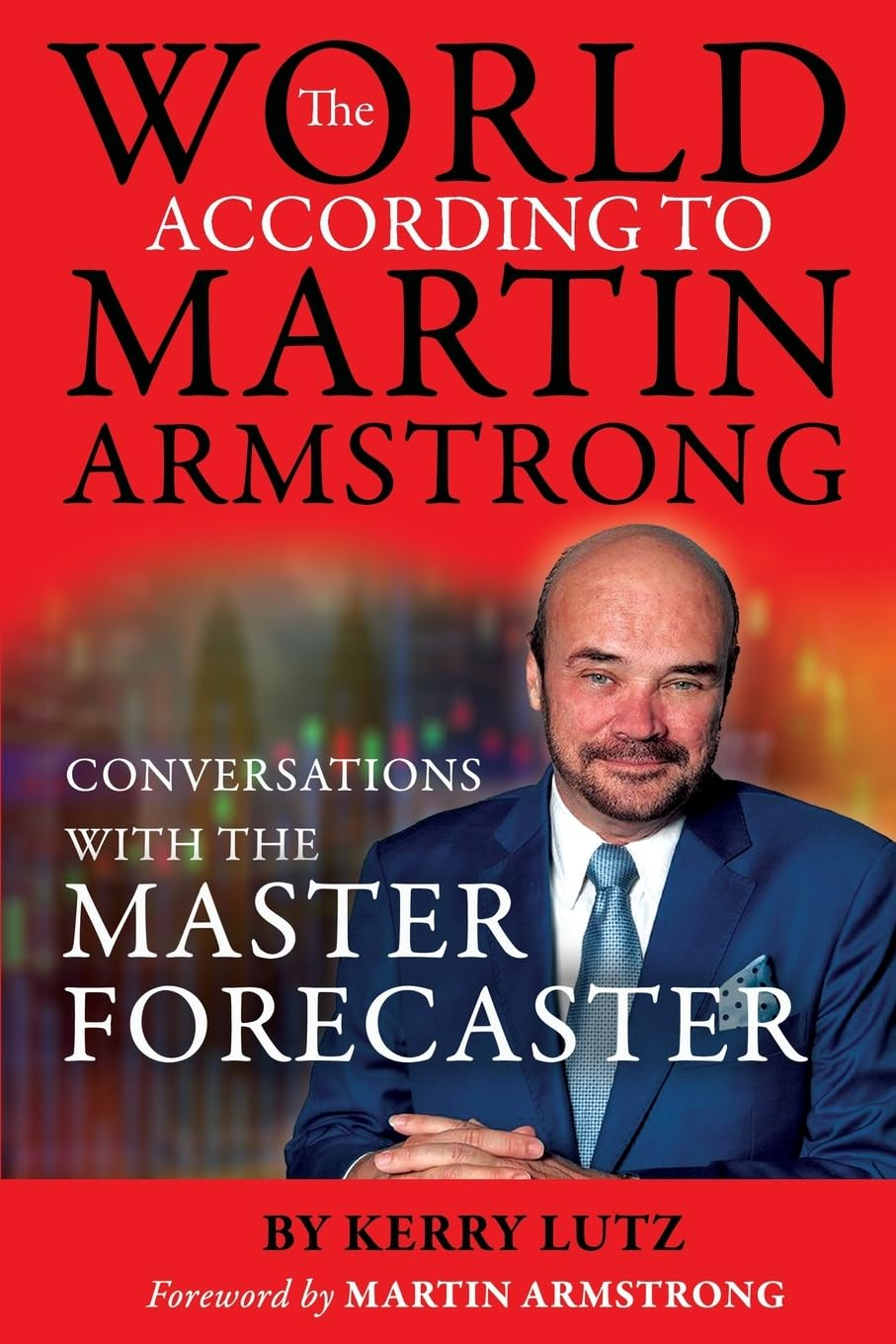 The World According to Martin Armstrong: Conversations with the Master Forecaster