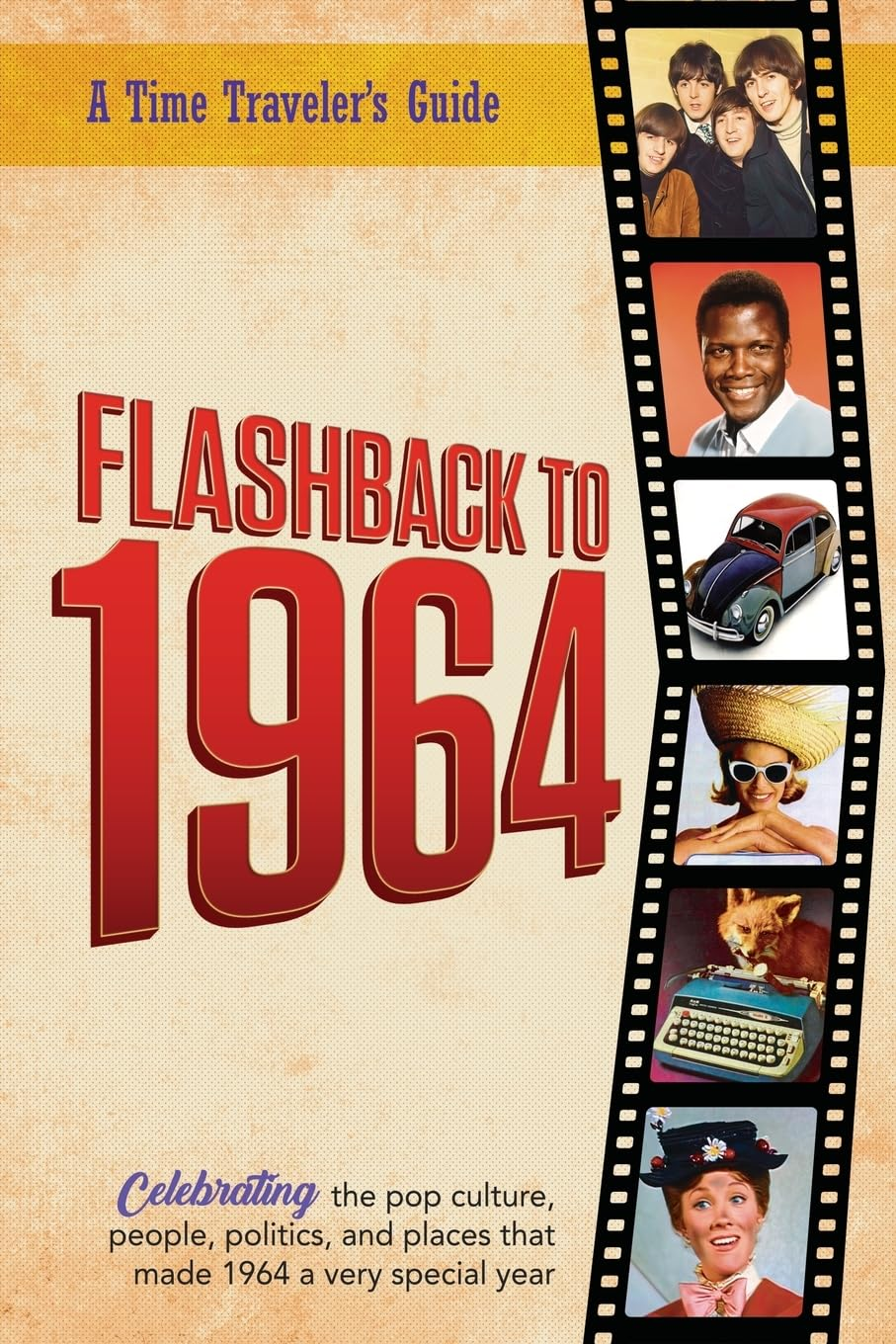 Flashback to 1964 &ndash; Celebrating the Pop Culture, People, Politics, and Places.: from the Original Time-Traveler Flashback Series of Yearbooks &ndash; News ... for Anyone Born or Married in the Year 1964.