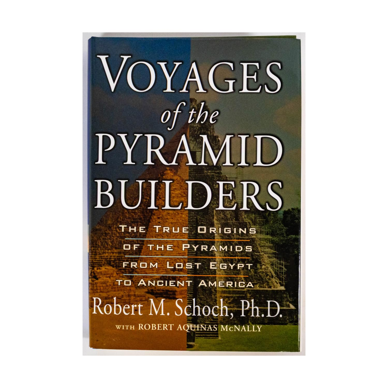 Voyages of the Pyramid Builders: the True Origins of the Pyramids from Lost Egypt to Ancient America