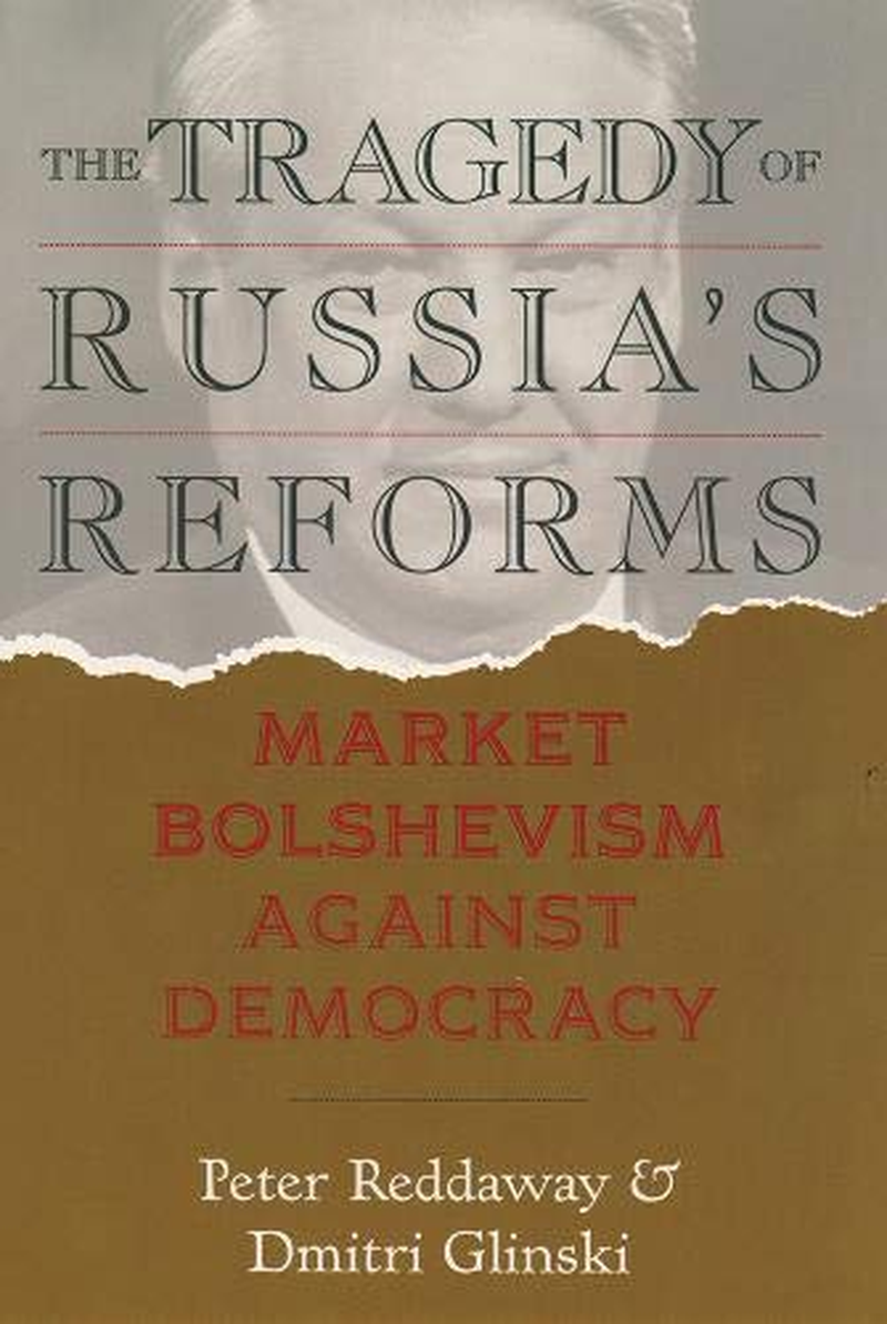 The Tragedy of Russia'S Reforms: Market Bolshevism against Democracy