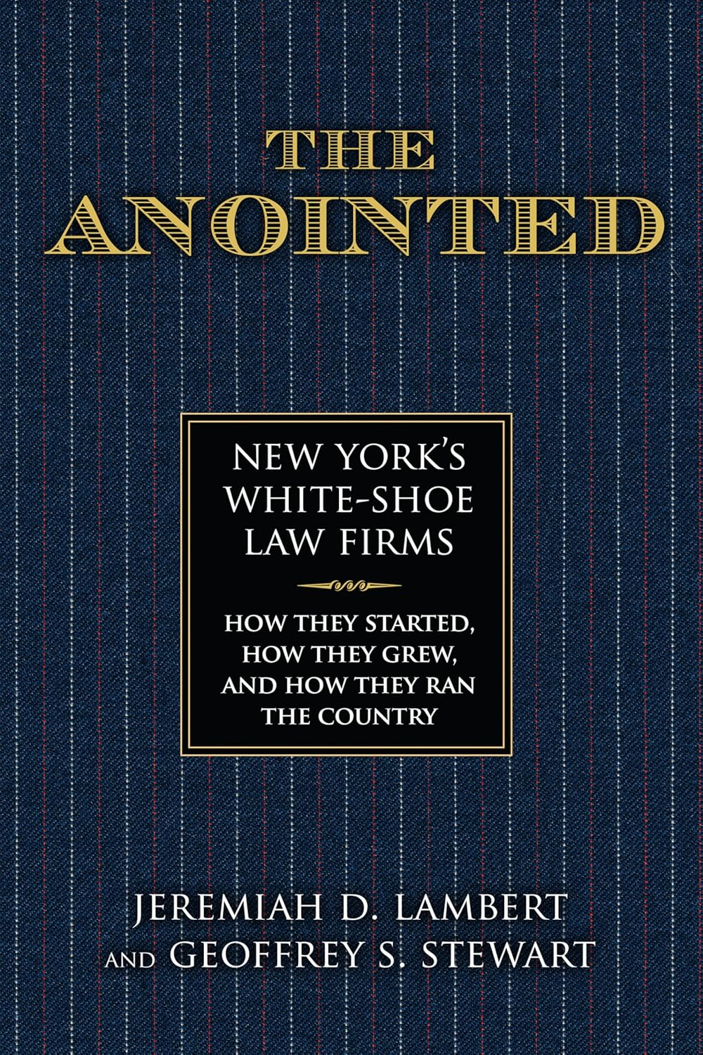 The Anointed: New York'S White Shoe Law Firms--How They Started, How They Grew, and How They Ran the Country