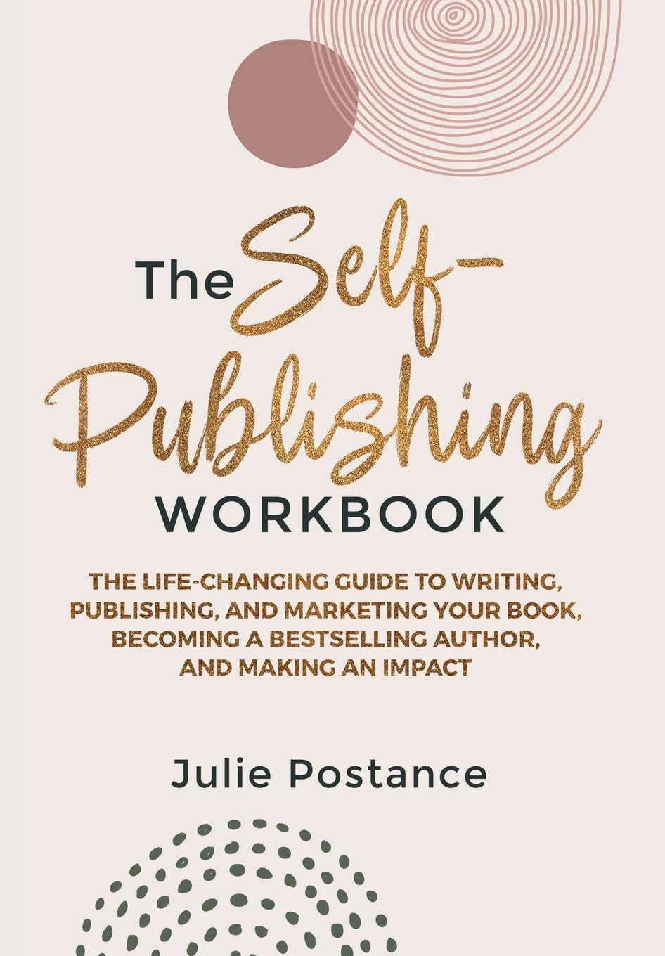 The Self-Publishing Workbook: the Life-Changing Guide to Writing, Publishing, and Marketing Your Book, Becoming a Bestselling Author, and Making an Impact
