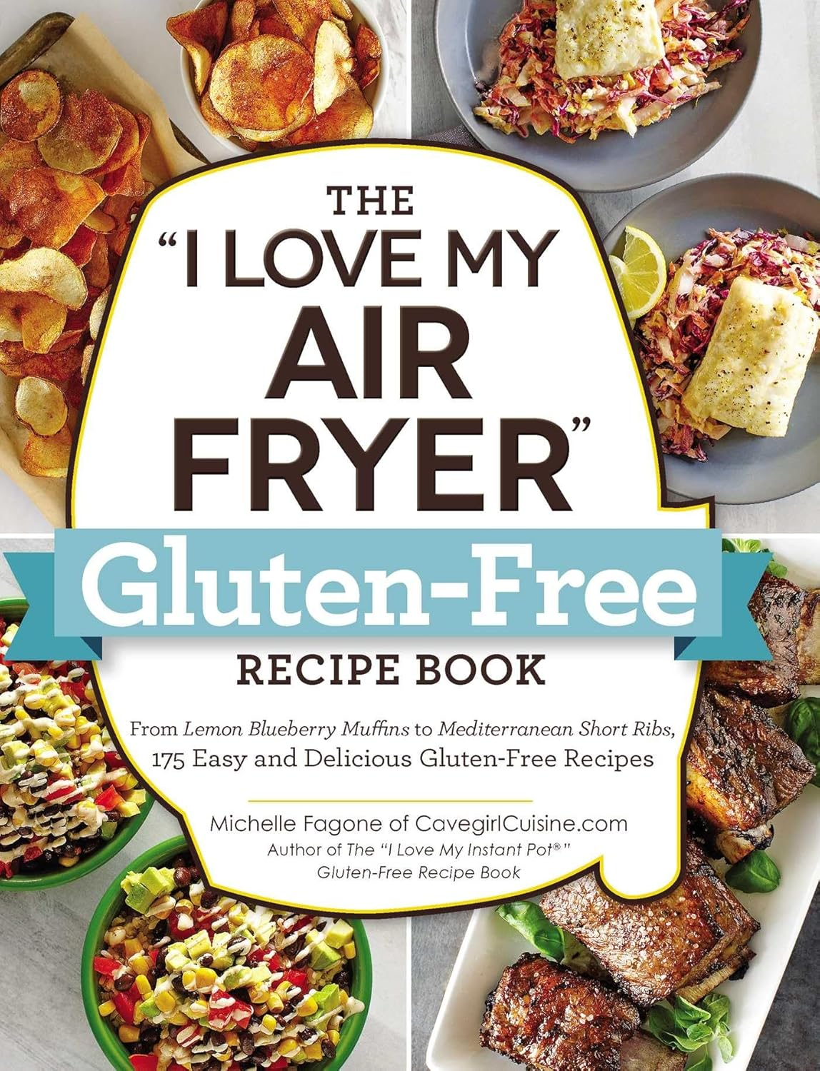 The "I Love My Air Fryer" Gluten-Free Recipe Book: from Lemon Blueberry Muffins to Mediterranean Short Ribs, 175 Easy and Delicious Gluten-Free Recipes