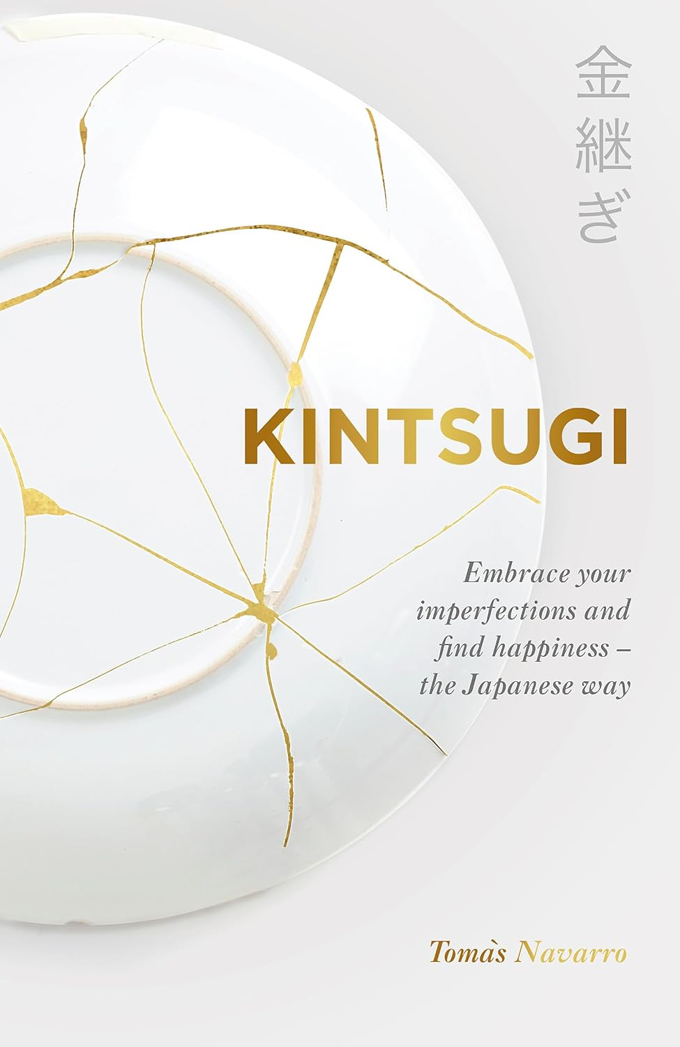 Kintsugi: Embrace Your Imperfections and Find Happiness - the Japanese Way - Paperback