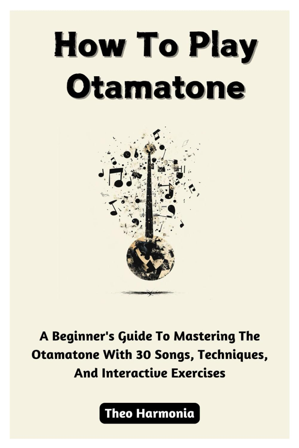 How to Play Otamatone: a Beginner'S Guide to Mastering the Otamatone with 30 Songs, Techniques, and Interactive Exercises image number 1