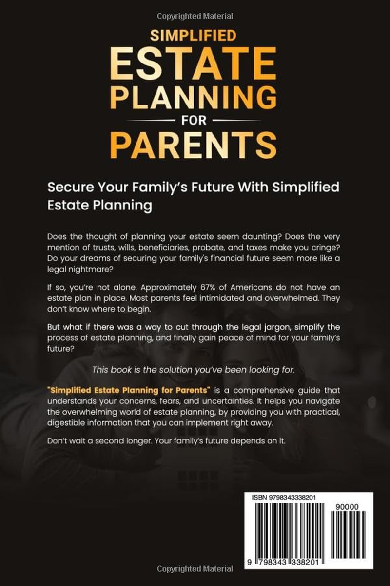 Simplified Estate Planning for Parents: the Ultimate Guide to Organize Your Assets, Avoid Probate, save Thousands in Taxes and Legal Fees and Protect Your Family'S Future