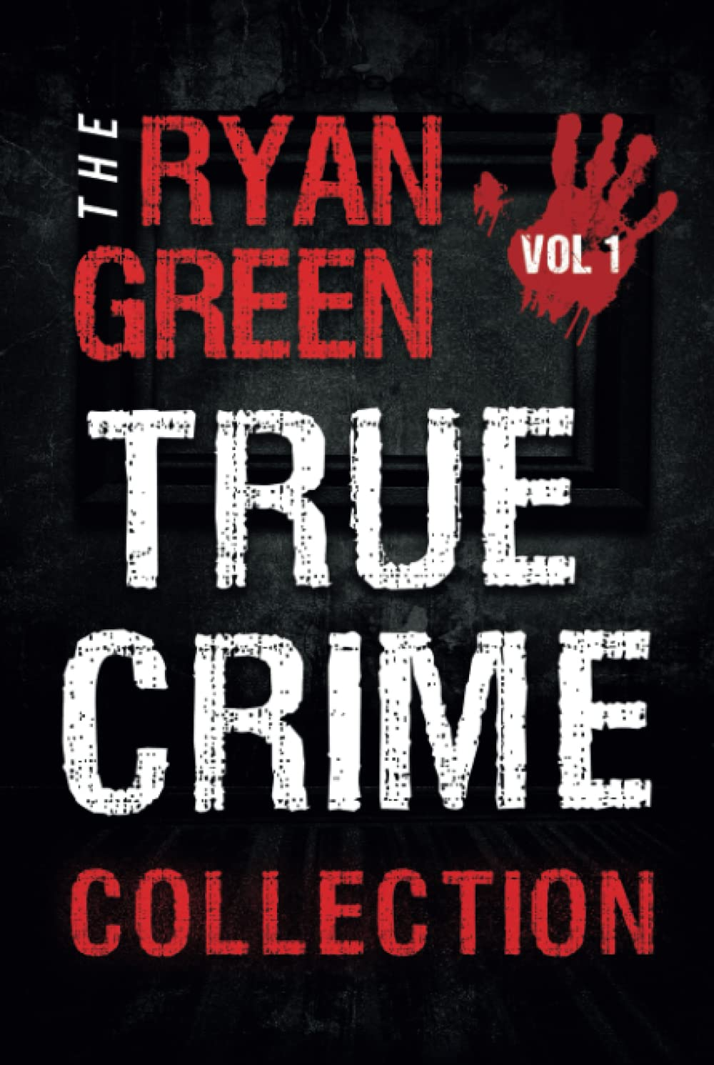 The Ryan Green True Crime Collection: Volume 1