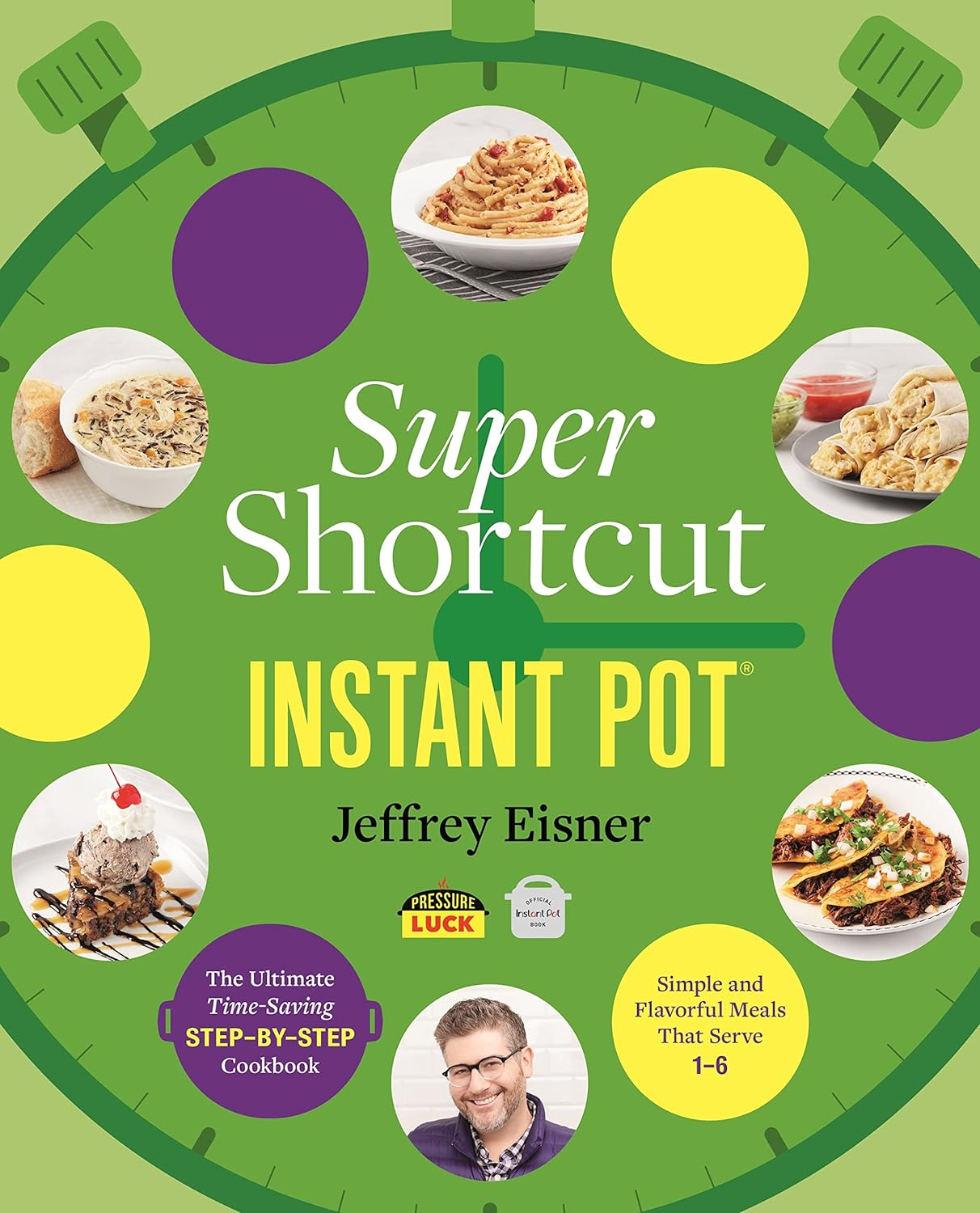 Super Shortcut Instant Pot: the Ultimate Time-Saving Step-By-Step Cookbook