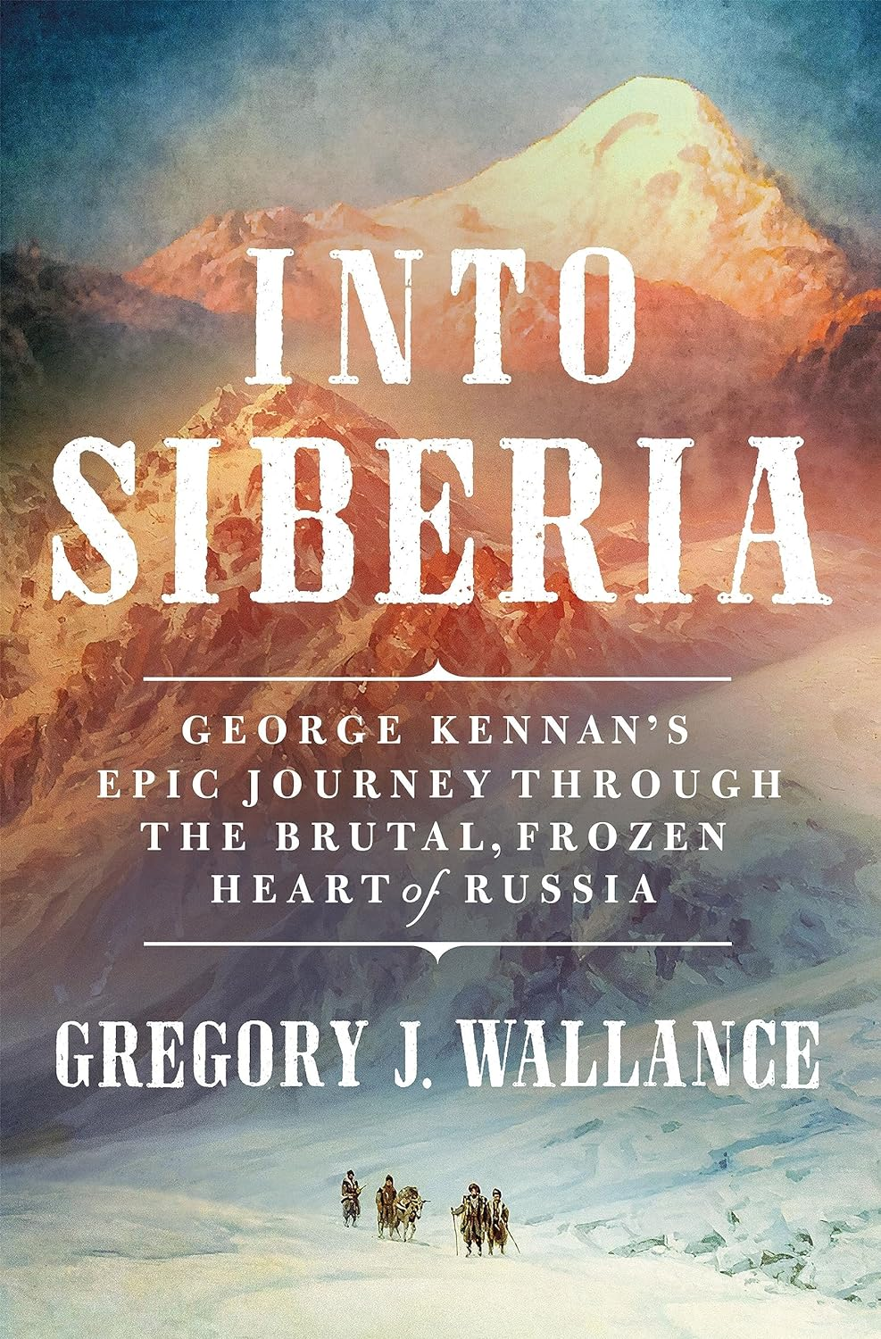 Into Siberia: George Kennan'S Epic Journey through the Brutal, Frozen Heart of Russia image number 1