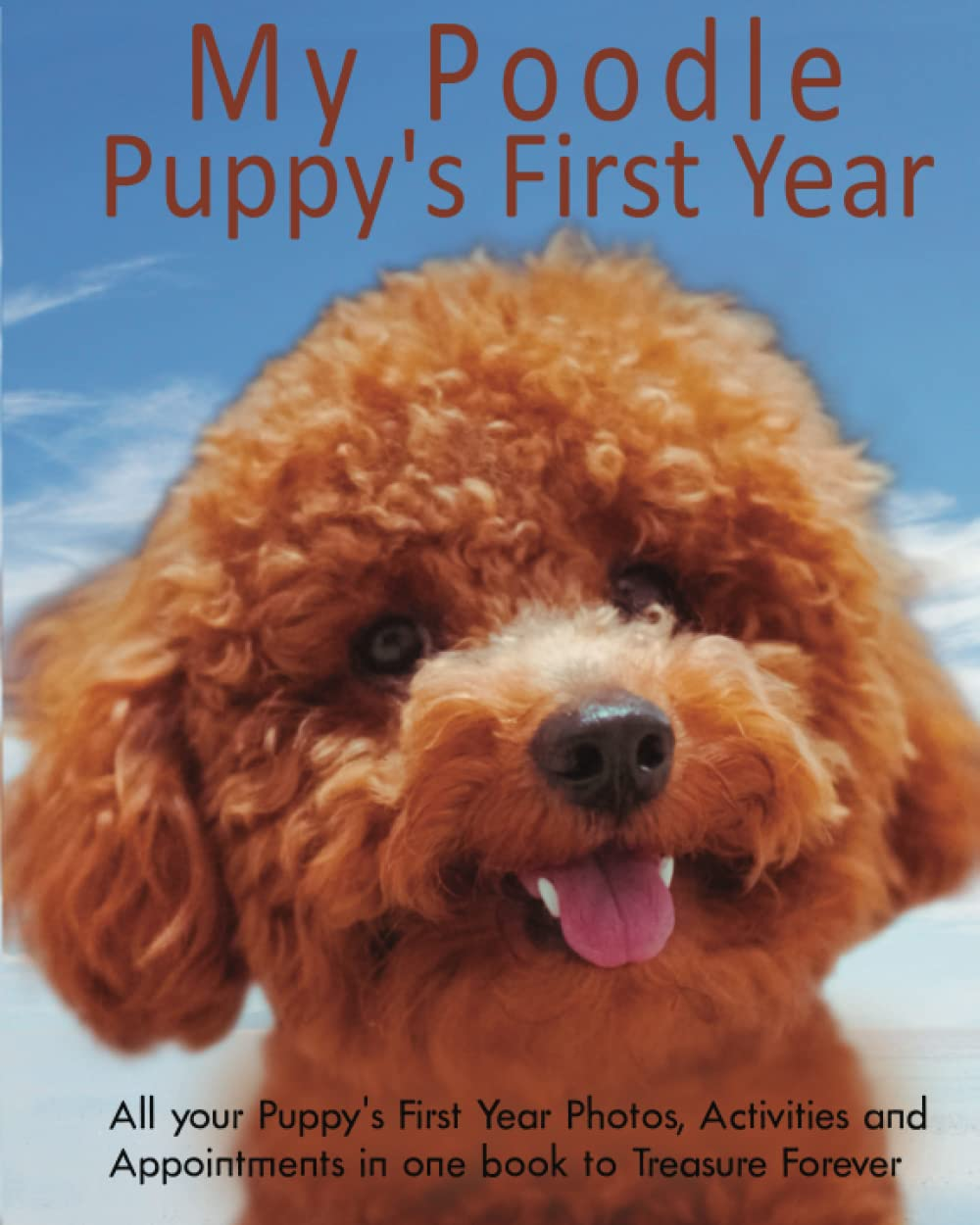 My Poodle Puppy'S First Year: Your Dogs Memory Keepsake Journal, Includes Medication Log, Training Log, Growth Chart and Pampered Pup Appointments Etc.