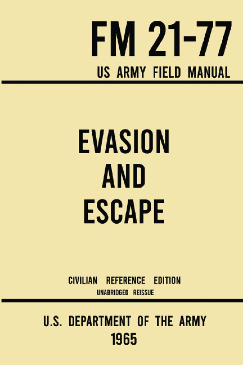 Evasion and Escape - FM 21-77 US Army Field Manual (1965 Civilian Reference Edition): the Unabridged Handbook on Survival, Staying Unseen, and Military Escape Strategy