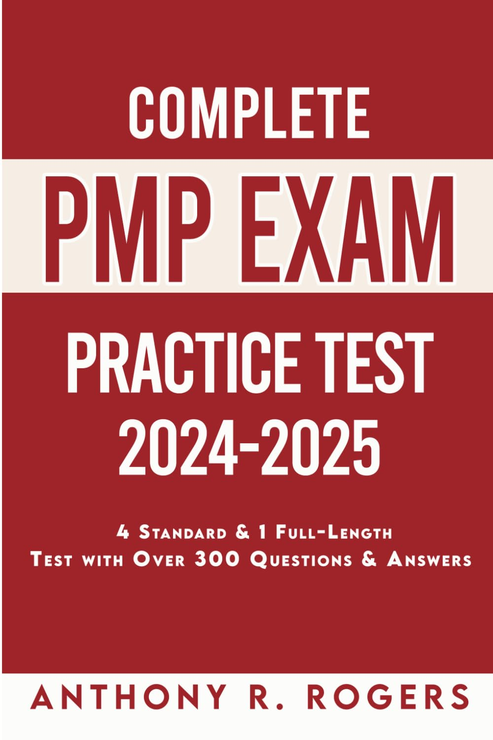 Complete PMP Exam Practice Test 2024-2025: 4 Standard Practice Tests 1 Full-Length Practice Test with over 300 Practice Questions & Answers
