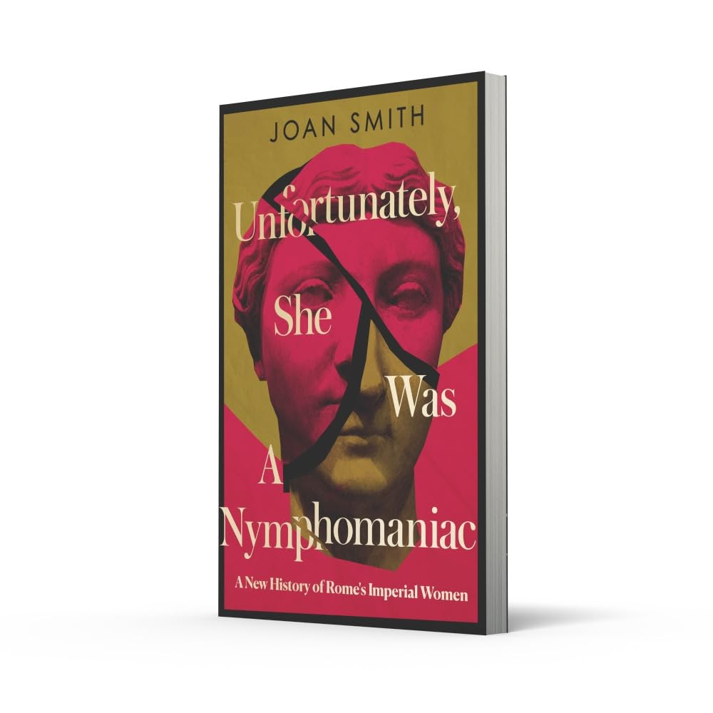 Unfortunately, She Was a Nymphomaniac: a New History of Rome'S Imperial Women image number 1