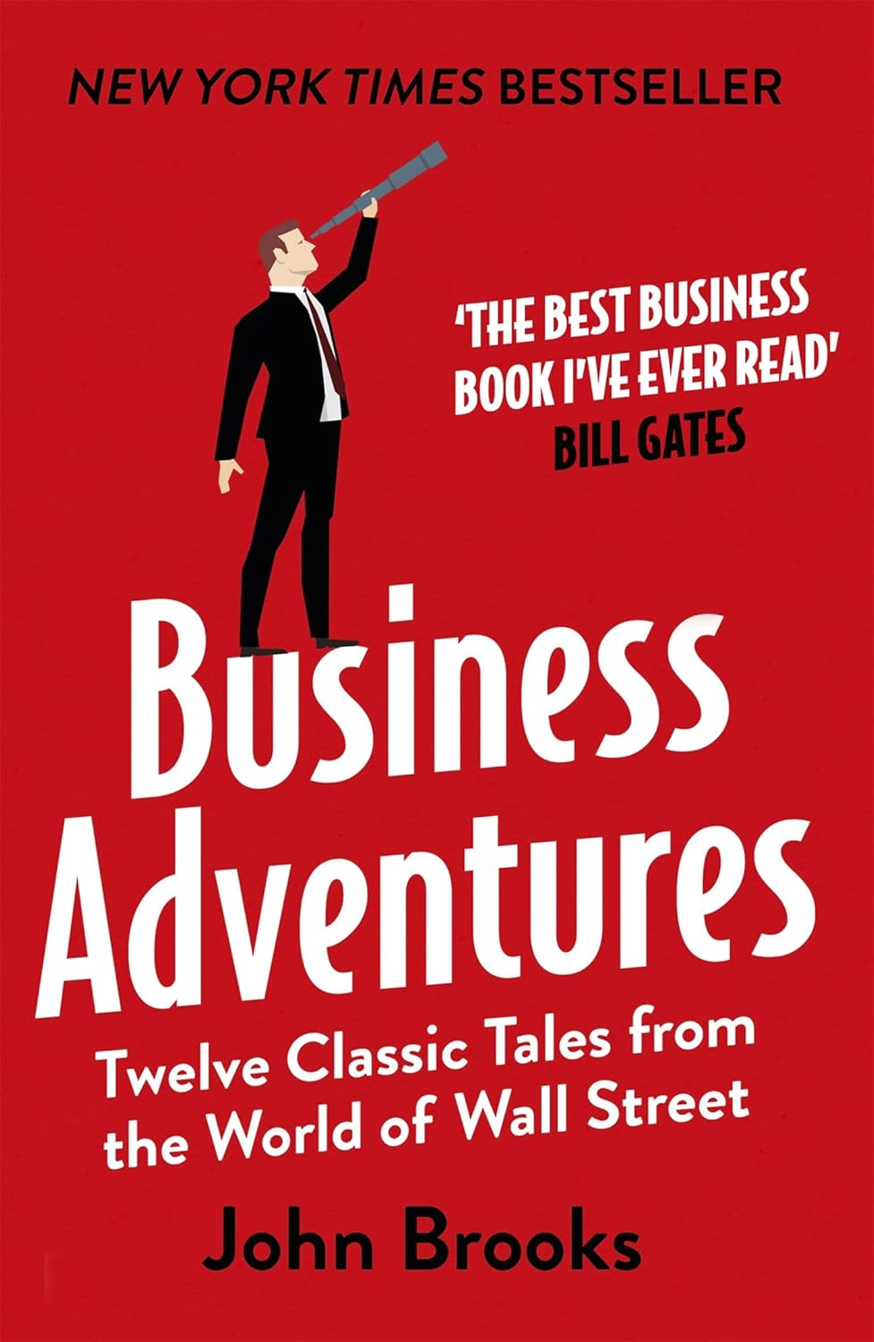 Business Adventures: Twelve Classic Tales from the World of Wall Street: the New York Times Bestseller Bill Gates Calls 'The Best Business Book I'Ve Ever Read'